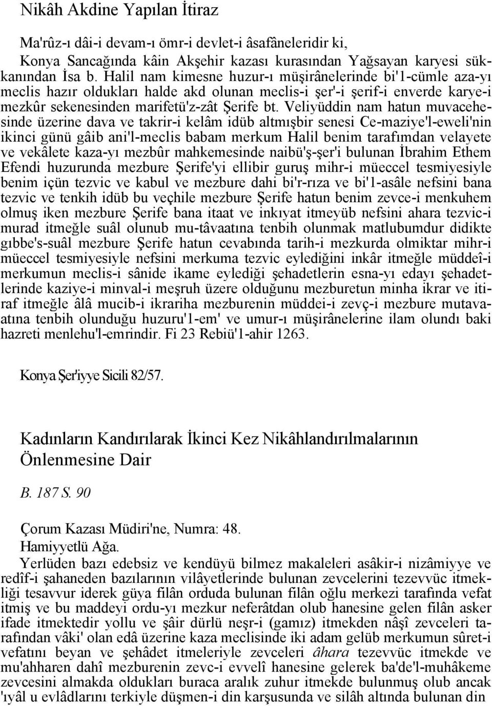 Veliyüddin nam hatun muvacehesinde üzerine dava ve takrir-i kelâm idüb altmışbir senesi Ce-maziye'l-eweli'nin ikinci günü gâib ani'l-meclis babam merkum Halil benim tarafımdan velayete ve vekâlete