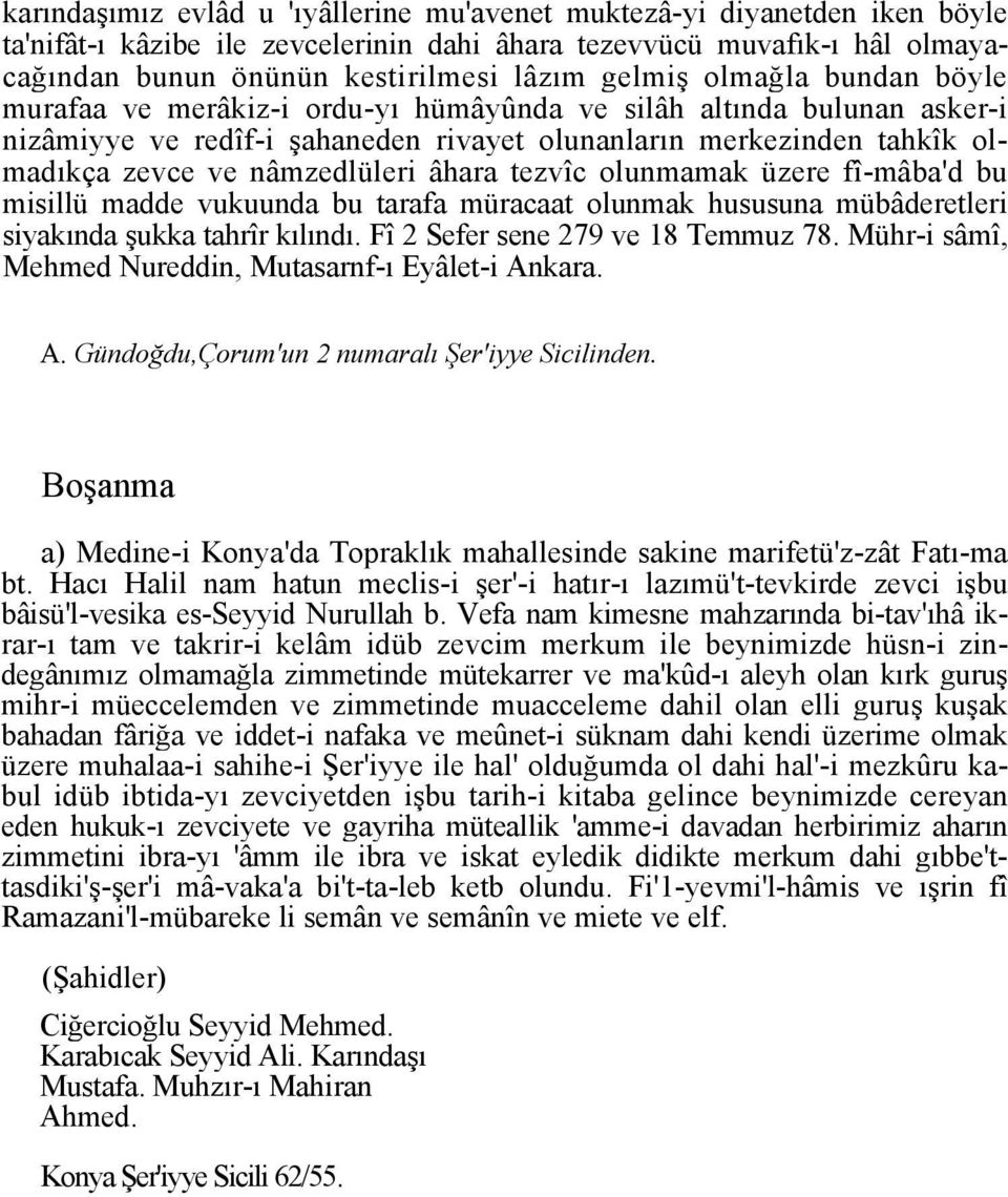 âhara tezvîc olunmamak üzere fî-mâba'd bu misillü madde vukuunda bu tarafa müracaat olunmak hususuna mübâderetleri siyakında şukka tahrîr kılındı. Fî 2 Sefer sene 279 ve 18 Temmuz 78.