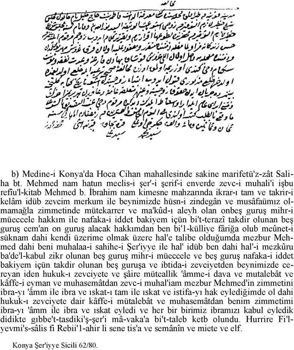 müeccele hakkım ile nafaka-i iddet bakiyem içün bi't-terazî takdir olunan beş guruş cem'an on guruş alacak hakkımdan ben bi'1-külliye fâriğa olub meûnet-i süknam dahi kendi üzerime olmak üzere hal'e