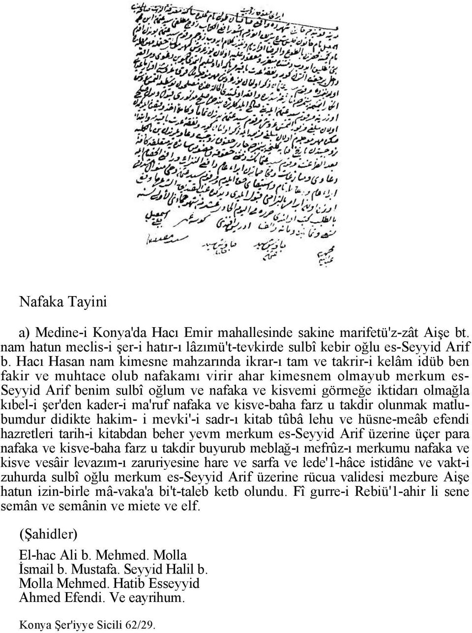 görmeğe iktidarı olmağla kıbel-i şer'den kader-i ma'ruf nafaka ve kisve-baha farz u takdir olunmak matlubumdur didikte hakim- i mevki'-i sadr-ı kitab tûbâ lehu ve hüsne-meâb efendi hazretleri tarih-i