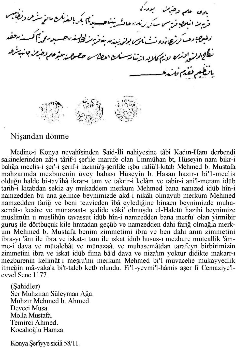 Hasan hazır-ı bi'1-meclis olduğu halde bi-tav'ihâ ikrar-ı tam ve takrir-i kelâm ve tabir-i ani'l-meram idüb tarih-i kitabdan sekiz ay mukaddem merkum Mehmed bana nanızed idüb hîn-i namzedden bu ana