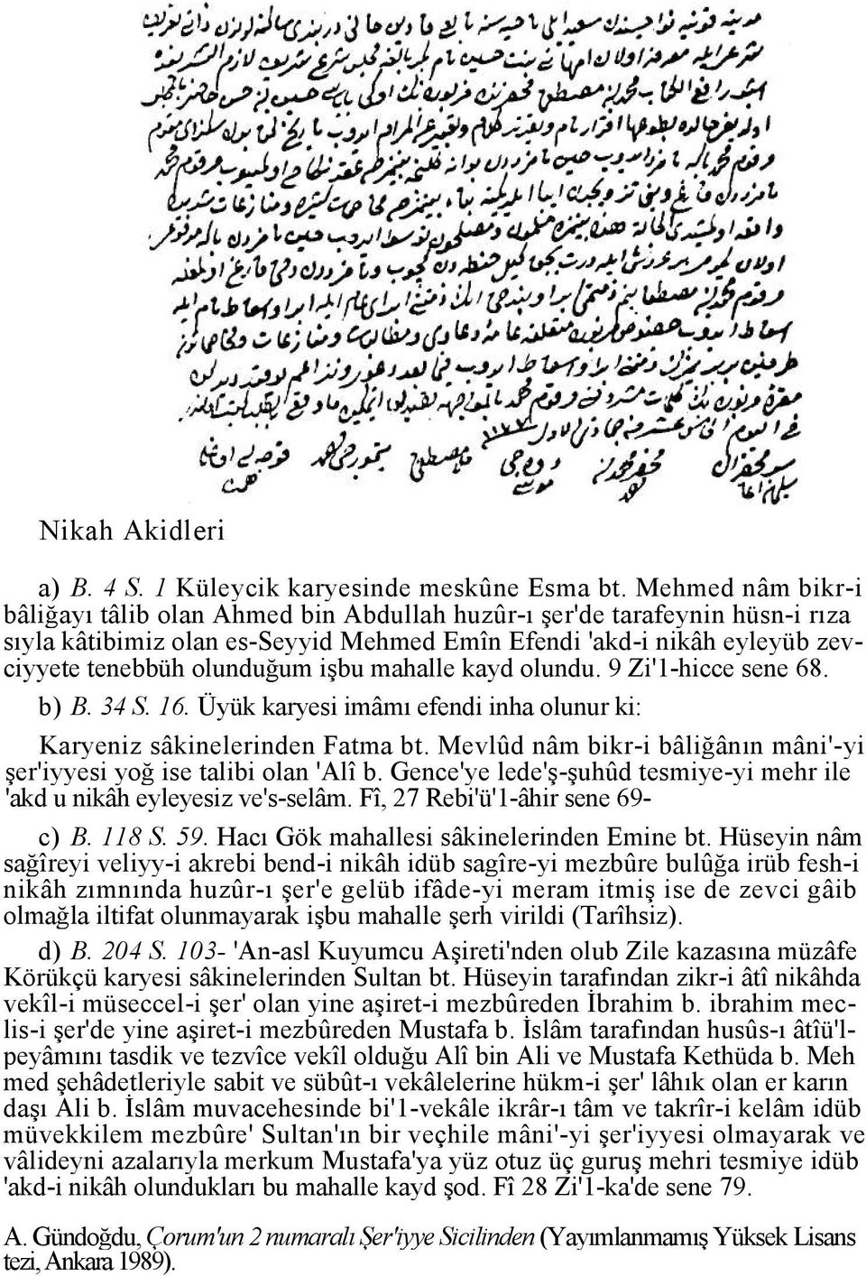 işbu mahalle kayd olundu. 9 Zi'1-hicce sene 68. b) B. 34 S. 16. Üyük karyesi imâmı efendi inha olunur ki: Karyeniz sâkinelerinden Fatma bt.