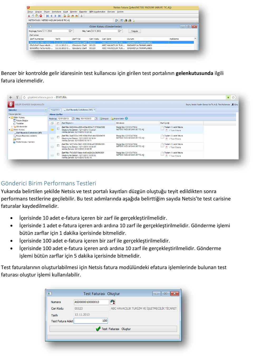 Bu test adımlarında aşağıda belirttiğim sayıda Netsis te test carisine faturalar kaydedilmelidir. İçerisinde 10 adet e-fatura içeren bir zarf ile gerçekleştirilmelidir.