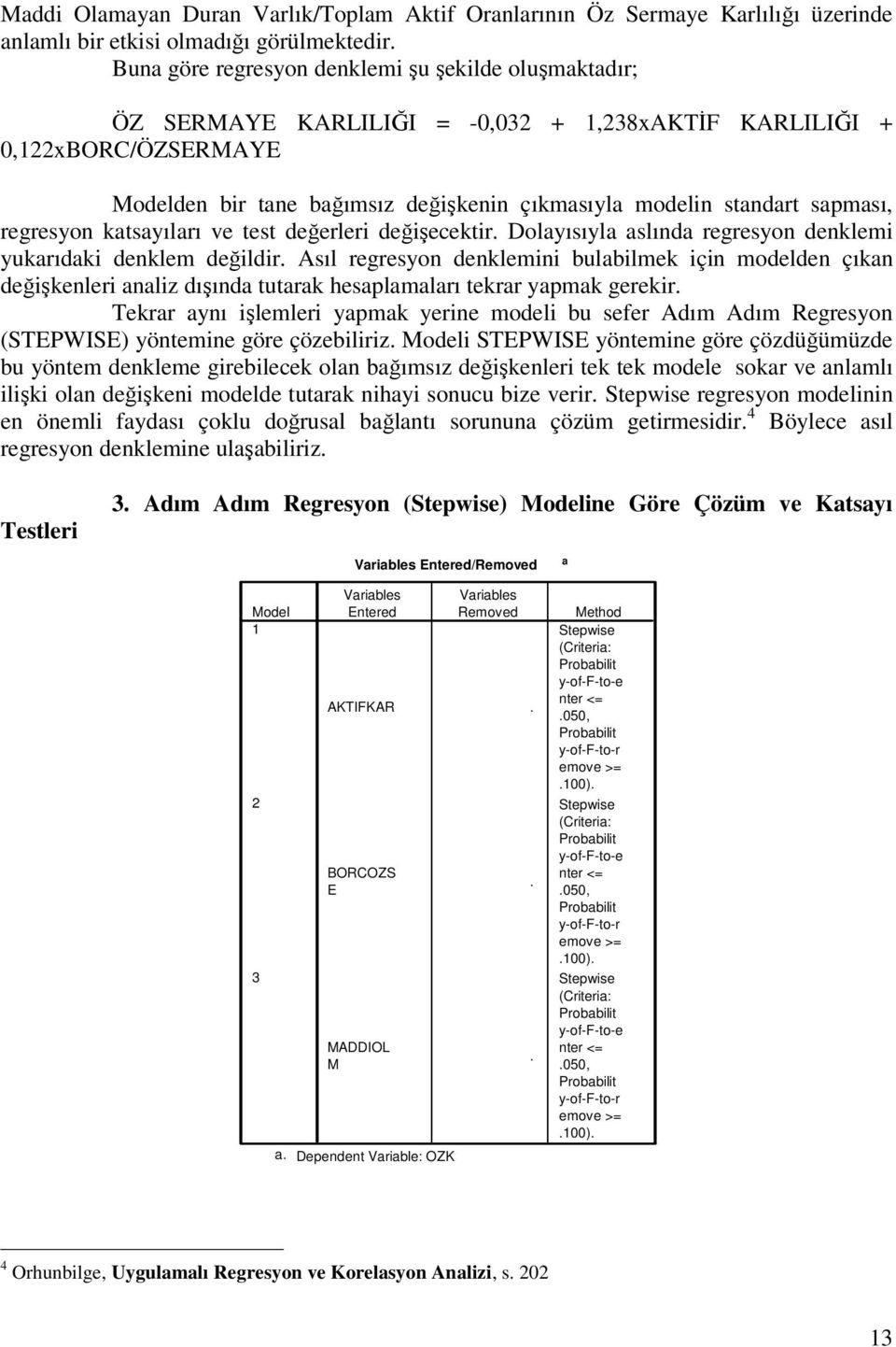 sapması, regresyon katsayıları ve test değerleri değişecektir. Dolayısıyla aslında regresyon denklemi yukarıdaki denklem değildir.