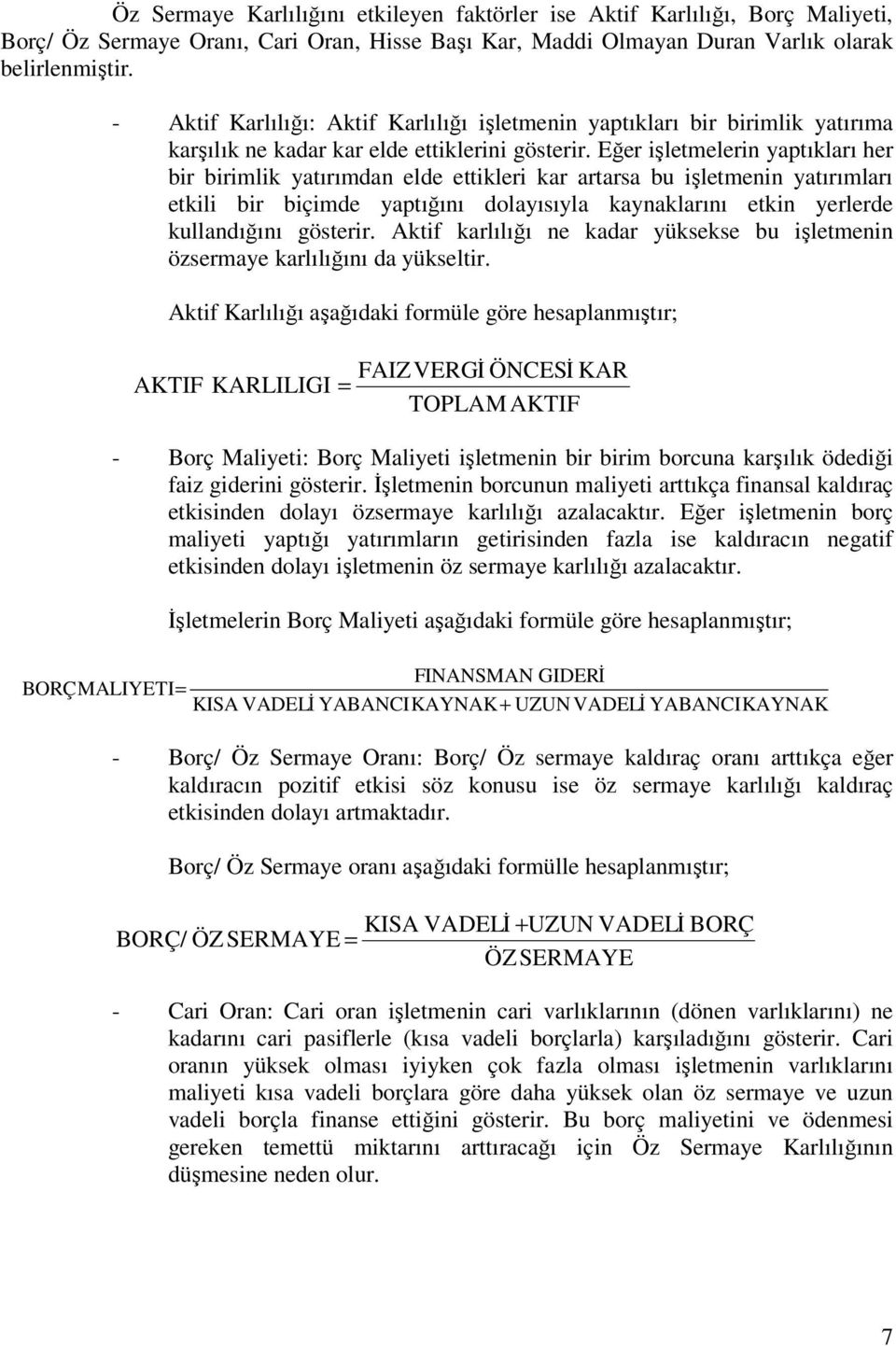 Eğer işletmelerin yaptıkları her bir birimlik yatırımdan elde ettikleri kar artarsa bu işletmenin yatırımları etkili bir biçimde yaptığını dolayısıyla kaynaklarını etkin yerlerde kullandığını