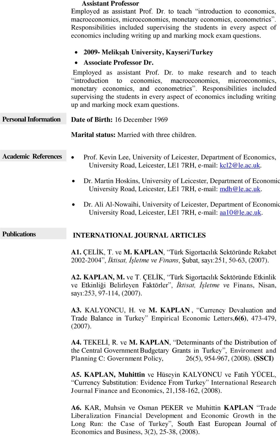 Employed as assistant Prof. Dr. to make research and to teach introduction to economics, macroeconomics, microeconomics, monetary economics, and econometrics.