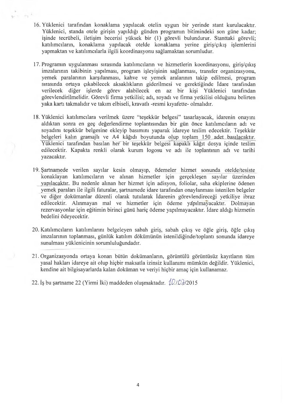 Stanttaki görevli; katılımcıların, konaklama yapılacak otelde konaklama yerine giriş/çıkış işlemlerini yapmaktan ve katılımcılarla ilgili koordinasyonu sağlamaktan sorumludur. 17.