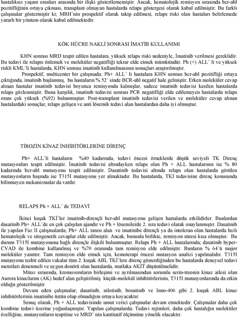 Bu farklı çalışmalar göstermiştir ki; MRH nin prospektif olarak takip edilmesi, relaps riski olan hastaları belirlemede yararlı bir yöntem olarak kabul edilmektedir.