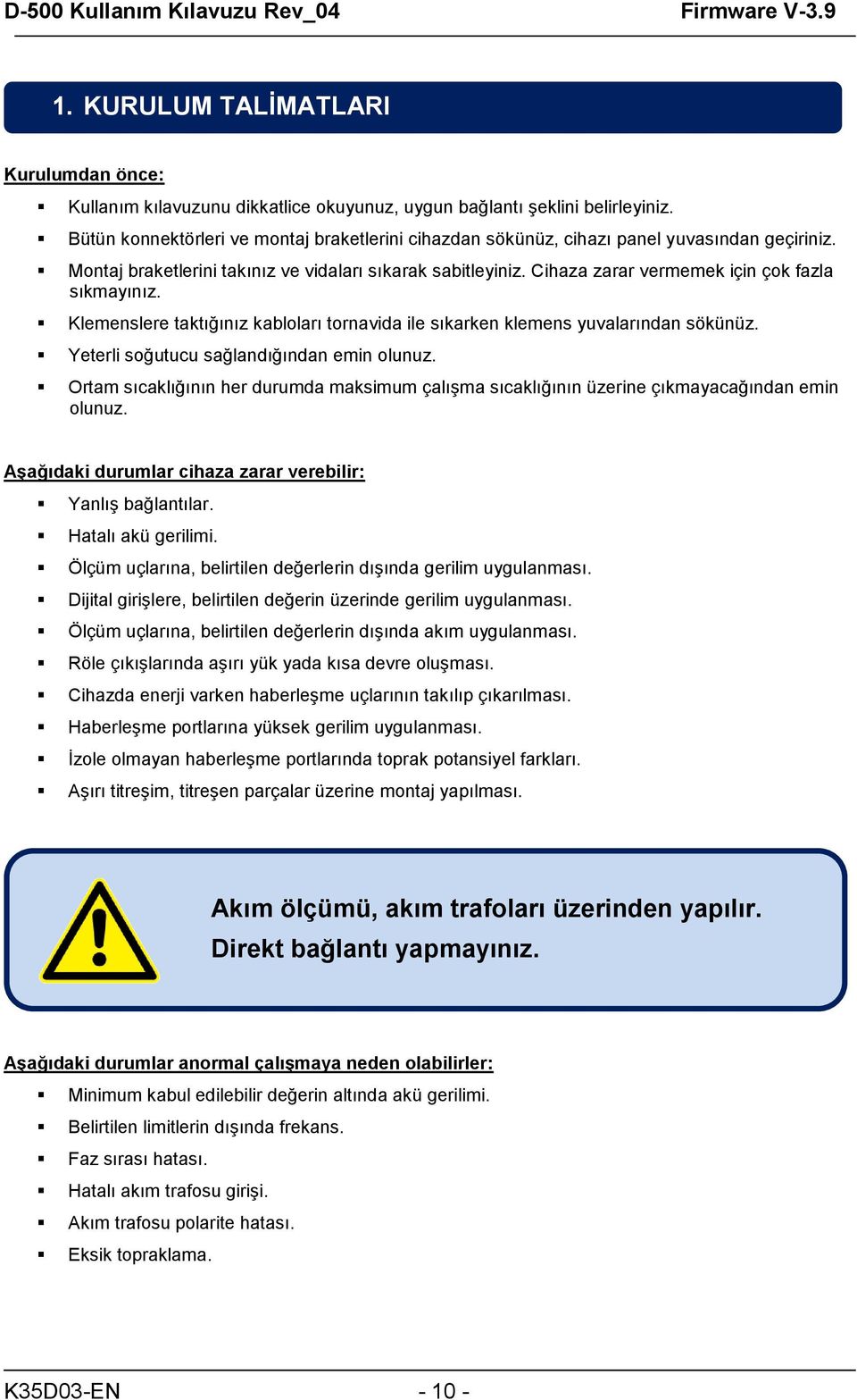 Cihaza zarar vermemek için çok fazla sıkmayınız. Klemenslere taktığınız kabloları tornavida ile sıkarken klemens yuvalarından sökünüz. Yeterli soğutucu sağlandığından emin olunuz.