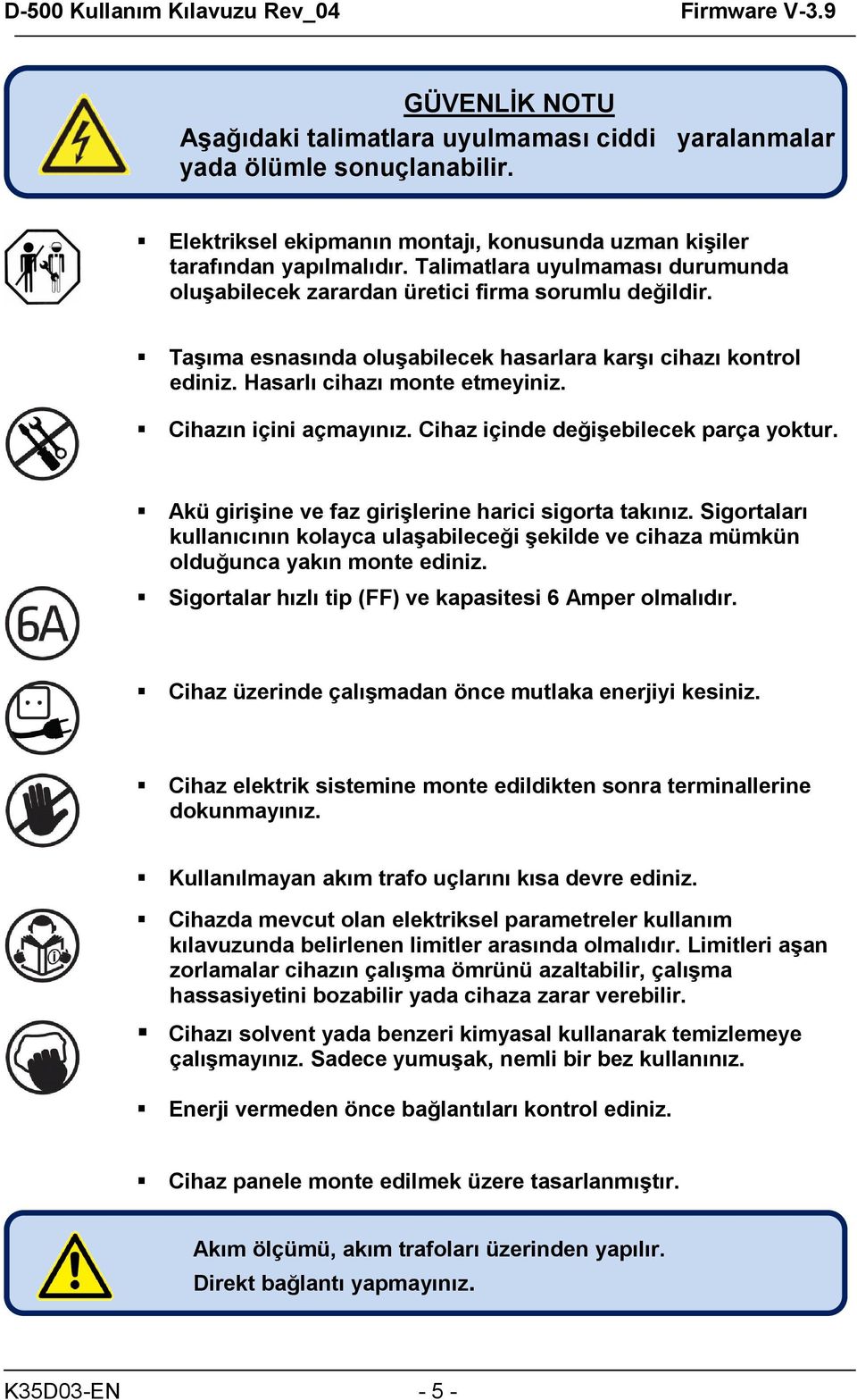 Cihazın içini açmayınız. Cihaz içinde değişebilecek parça yoktur. Akü girişine ve faz girişlerine harici sigorta takınız.