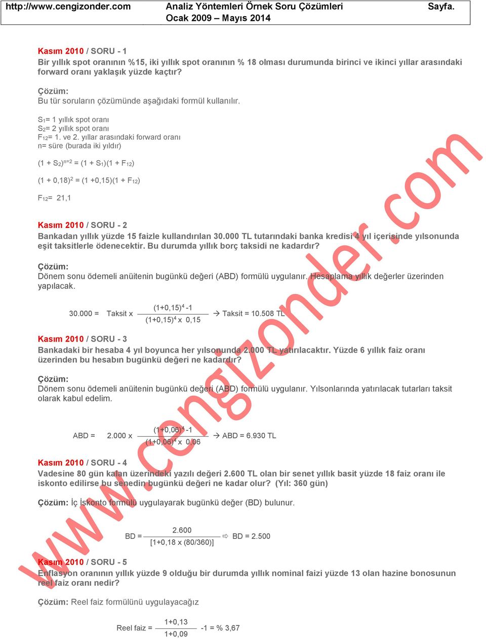 yıllar arasındaki forward oranı n= süre (burada iki yıldır) (1 + S2) n=2 = (1 + S1)(1 + F12) (1 + 0,18) 2 = (1 +0,15)(1 + F12) F12= 21,1 Kasım 2010 / SORU - 2 Bankadan yıllık yüzde 15 faizle