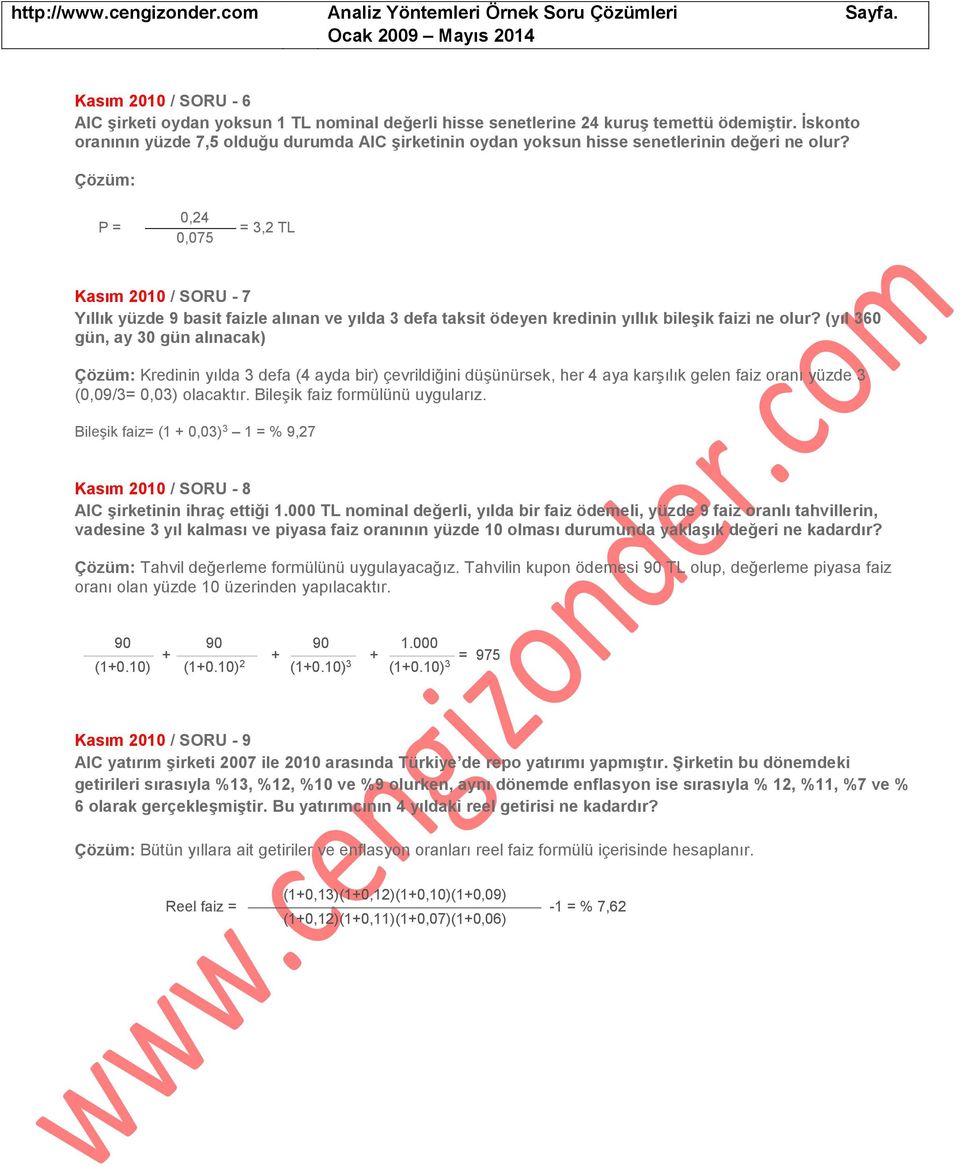 P = 0,24 0,075 = 3,2 TL Kasım 2010 / SORU - 7 Yıllık yüzde 9 basit faizle alınan ve yılda 3 defa taksit ödeyen kredinin yıllık bileşik faizi ne olur?