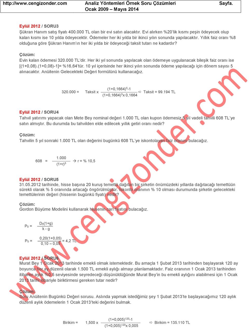 000 TL dir. Her iki yıl sonunda yapılacak olan ödemeye uygulanacak bileşik faiz oranı ise [(1+0,08).(1+0,08)-1]= %16,64 tür.