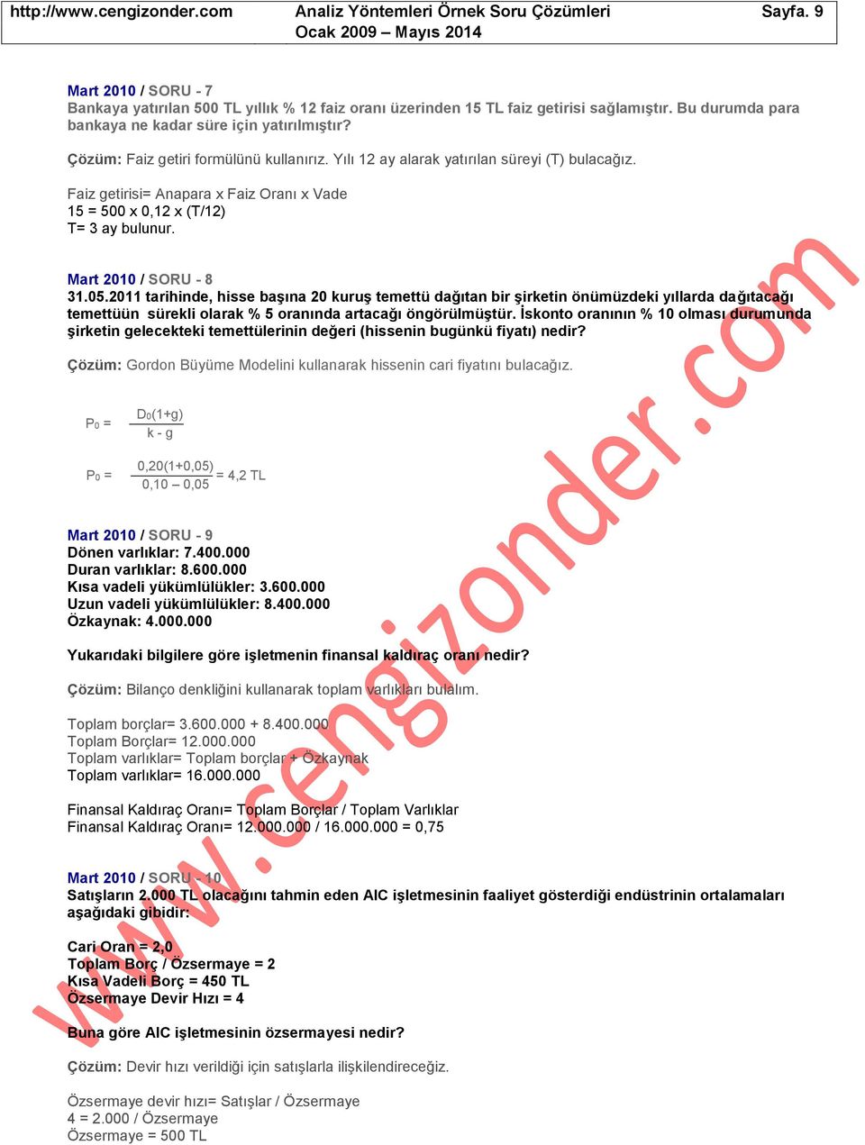 2011 tarihinde, hisse başına 20 kuruş temettü dağıtan bir şirketin önümüzdeki yıllarda dağıtacağı temettüün sürekli olarak % 5 oranında artacağı öngörülmüştür.