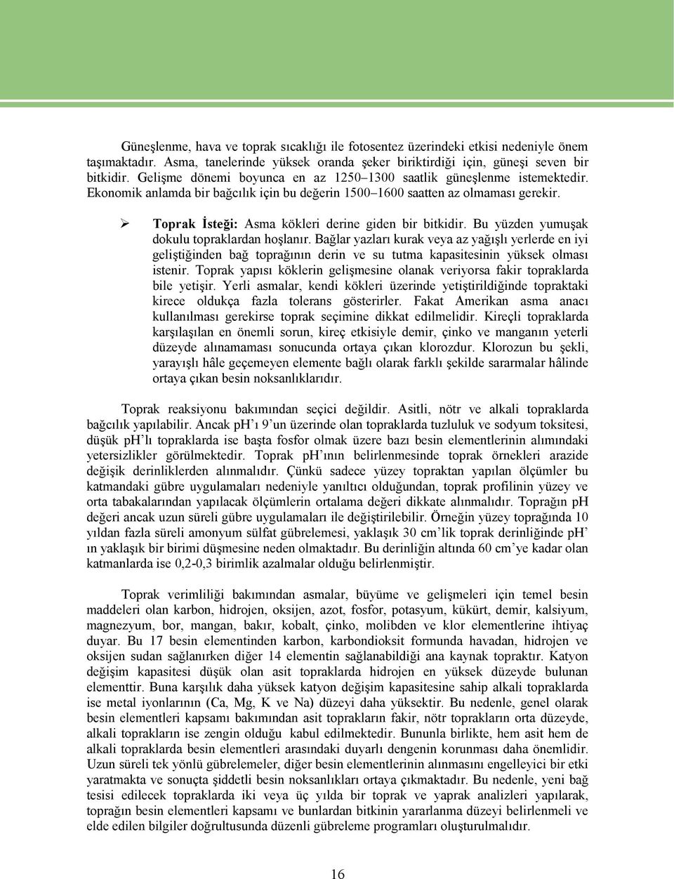 Toprak İsteği: Asma kökleri derine giden bir bitkidir. Bu yüzden yumuşak dokulu topraklardan hoşlanır.