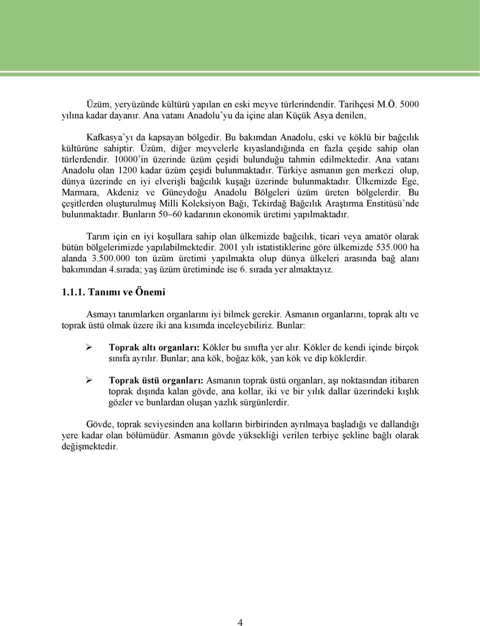 10000 in üzerinde üzüm çeşidi bulunduğu tahmin edilmektedir. Ana vatanı Anadolu olan 1200 kadar üzüm çeşidi bulunmaktadır.