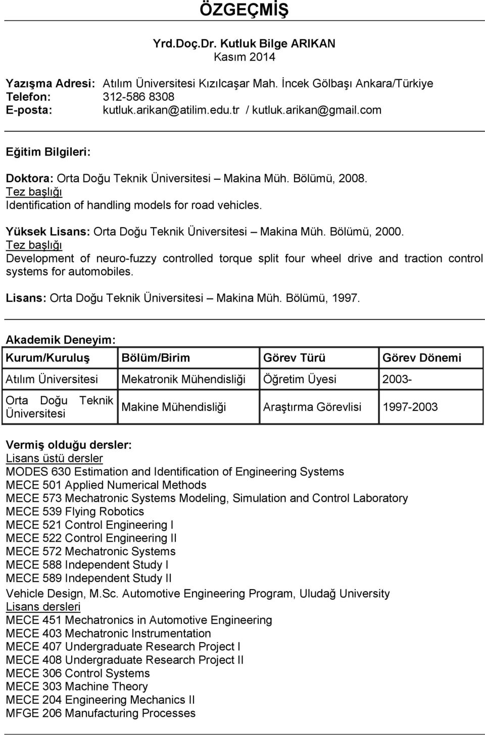 Yüksek Lisans: Orta Doğu Teknik Üniversitesi Makina Müh. Bölümü, 2000. Tez başlığı Development of neuro-fuzzy controlled torque split four wheel drive and traction control systems for automobiles.