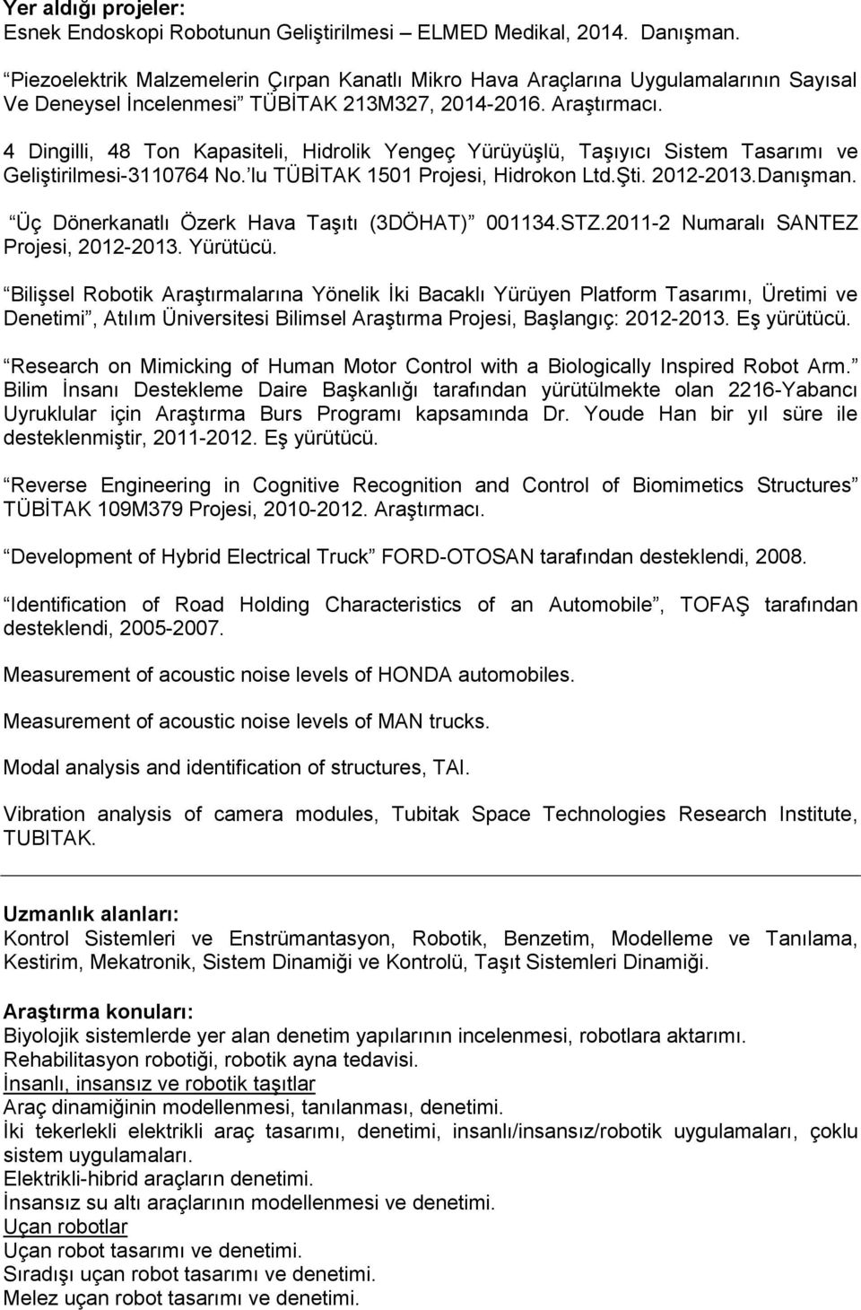 4 Dingilli, 48 Ton Kapasiteli, Hidrolik Yengeç Yürüyüşlü, Taşıyıcı Sistem Tasarımı ve Geliştirilmesi-3110764 No. lu TÜBİTAK 1501 Projesi, Hidrokon Ltd.Şti. 2012-2013.Danışman.