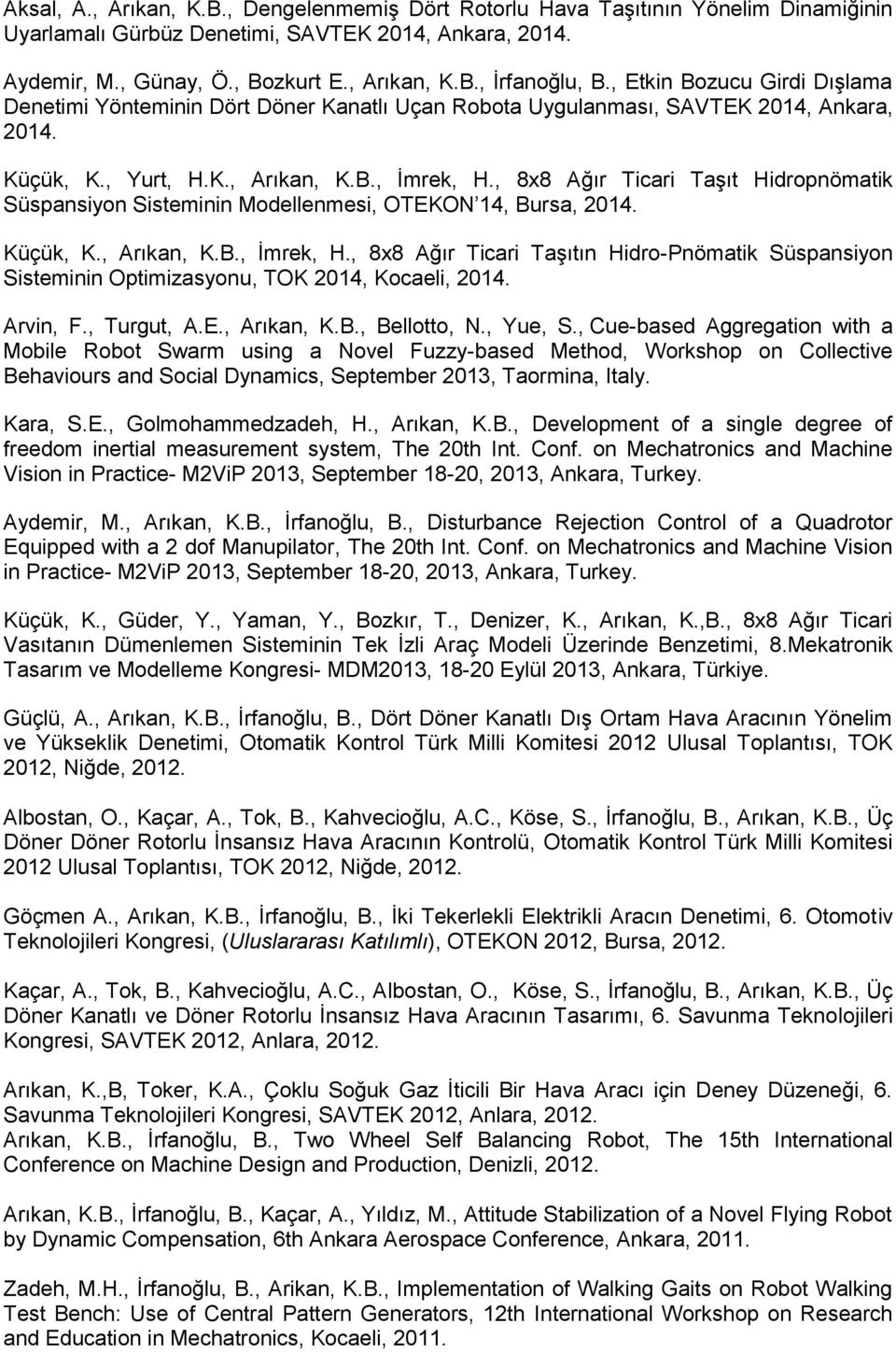 , 8x8 Ağır Ticari Taşıt Hidropnömatik Süspansiyon Sisteminin Modellenmesi, OTEKON 14, Bursa, 2014. Küçük, K., Arıkan, K.B., İmrek, H.