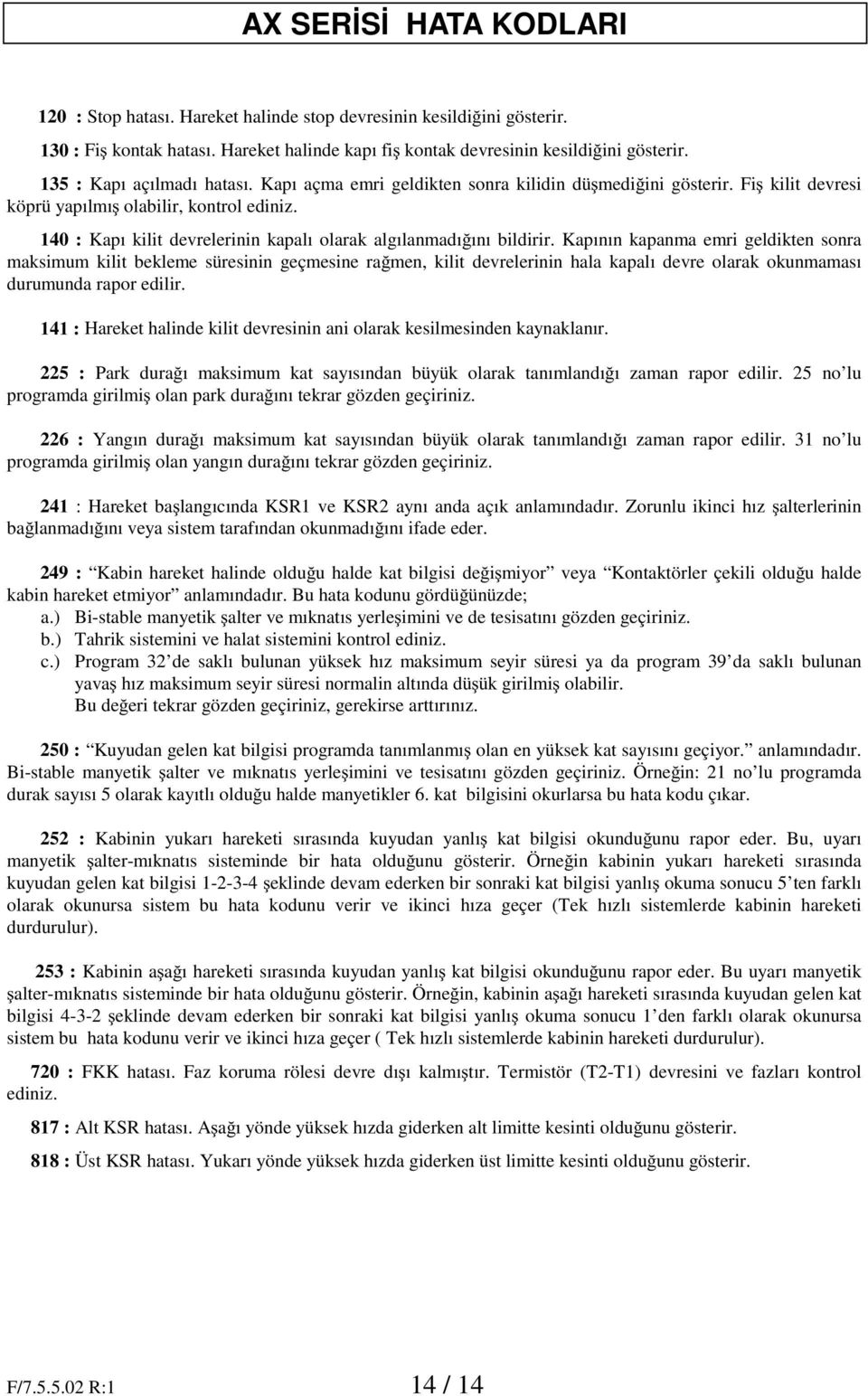 40 : Kapı kilit devrelerinin kapalı olarak algılanmadı ını bildirir.