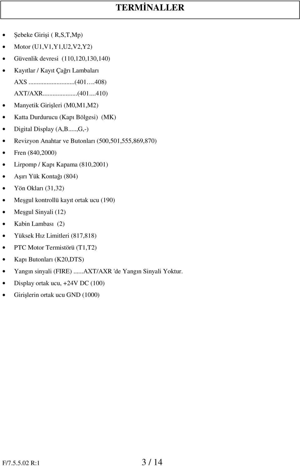 ..,G,-) Revizyon Anahtar ve Butonları (500,501,555,869,870) Fren (840,2000) Lirpomp / Kapı Kapama (810,2001) A ırı Yük Konta ı (804) Yön Okları (31,32) Me gul kontrollü kayıt