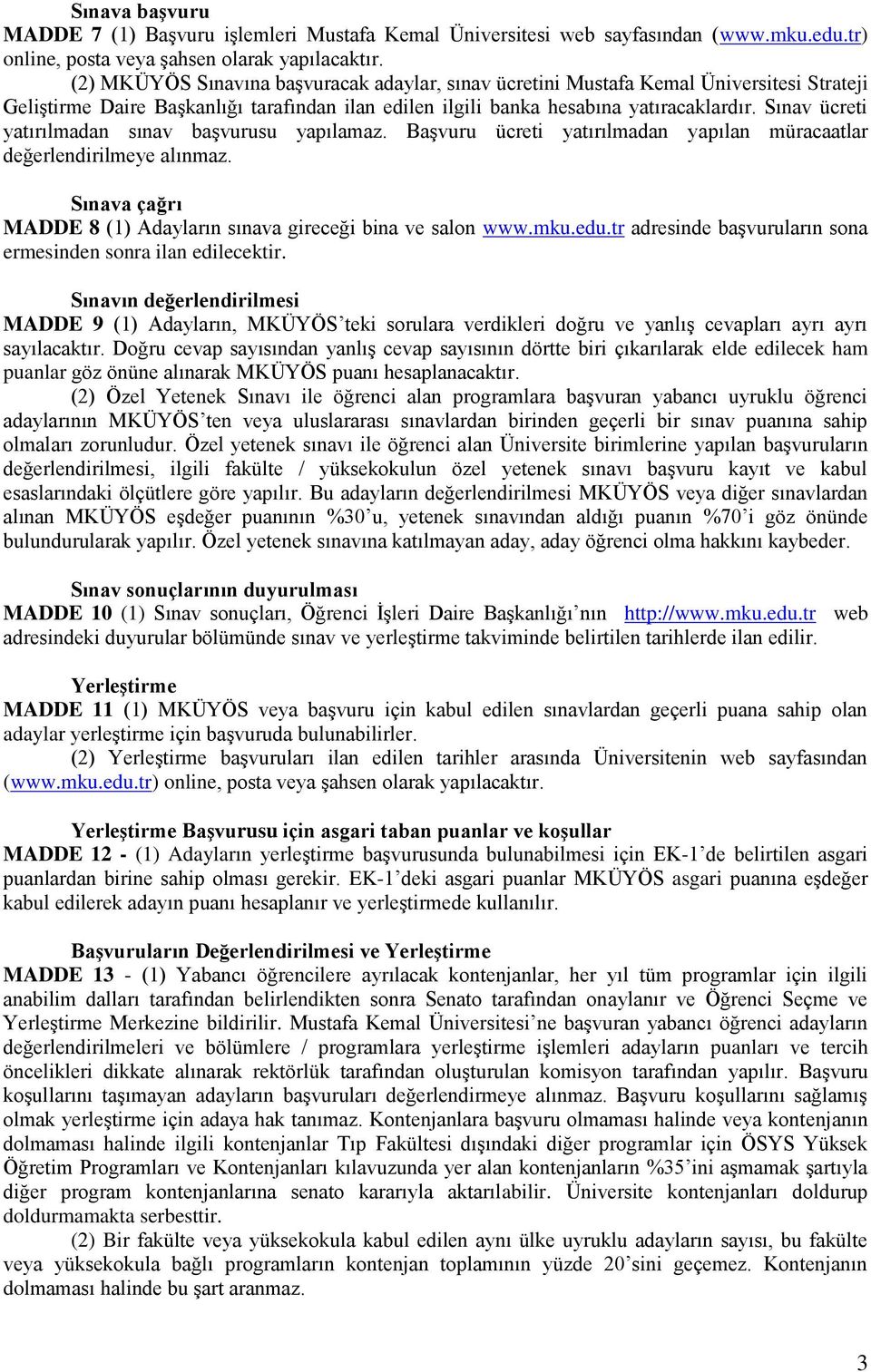 Sınav ücreti yatırılmadan sınav başvurusu yapılamaz. Başvuru ücreti yatırılmadan yapılan müracaatlar değerlendirilmeye alınmaz. Sınava çağrı MADDE 8 (1) Adayların sınava gireceği bina ve salon www.