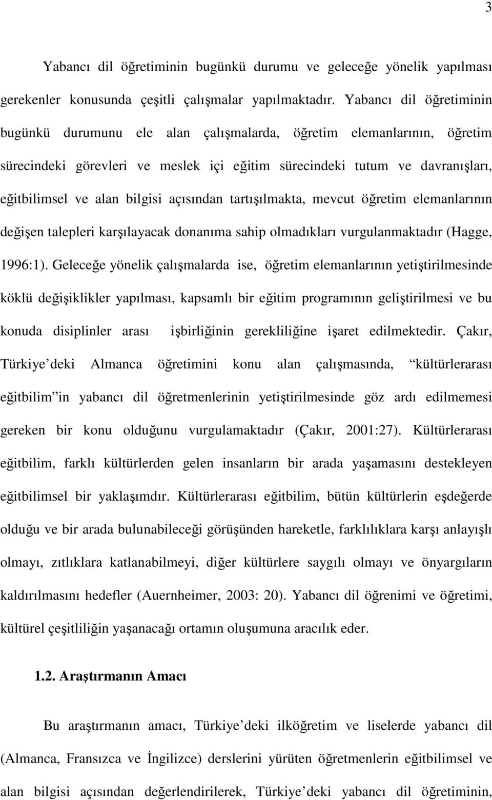 bilgisi açısından tartışılmakta, mevcut öğretim elemanlarının değişen talepleri karşılayacak donanıma sahip olmadıkları vurgulanmaktadır (Hagge, 1996:1).