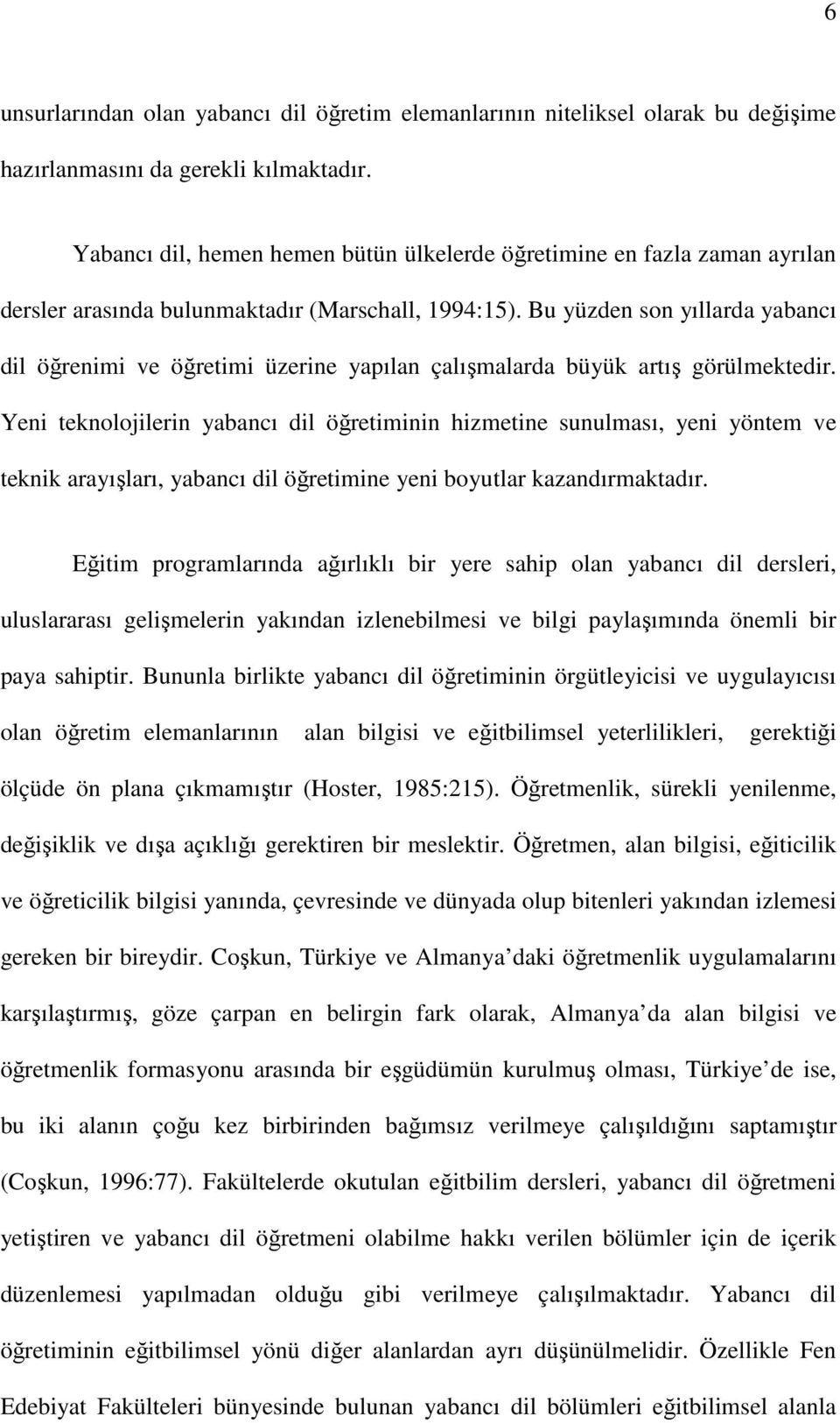 Bu yüzden son yıllarda yabancı dil öğrenimi ve öğretimi üzerine yapılan çalışmalarda büyük artış görülmektedir.