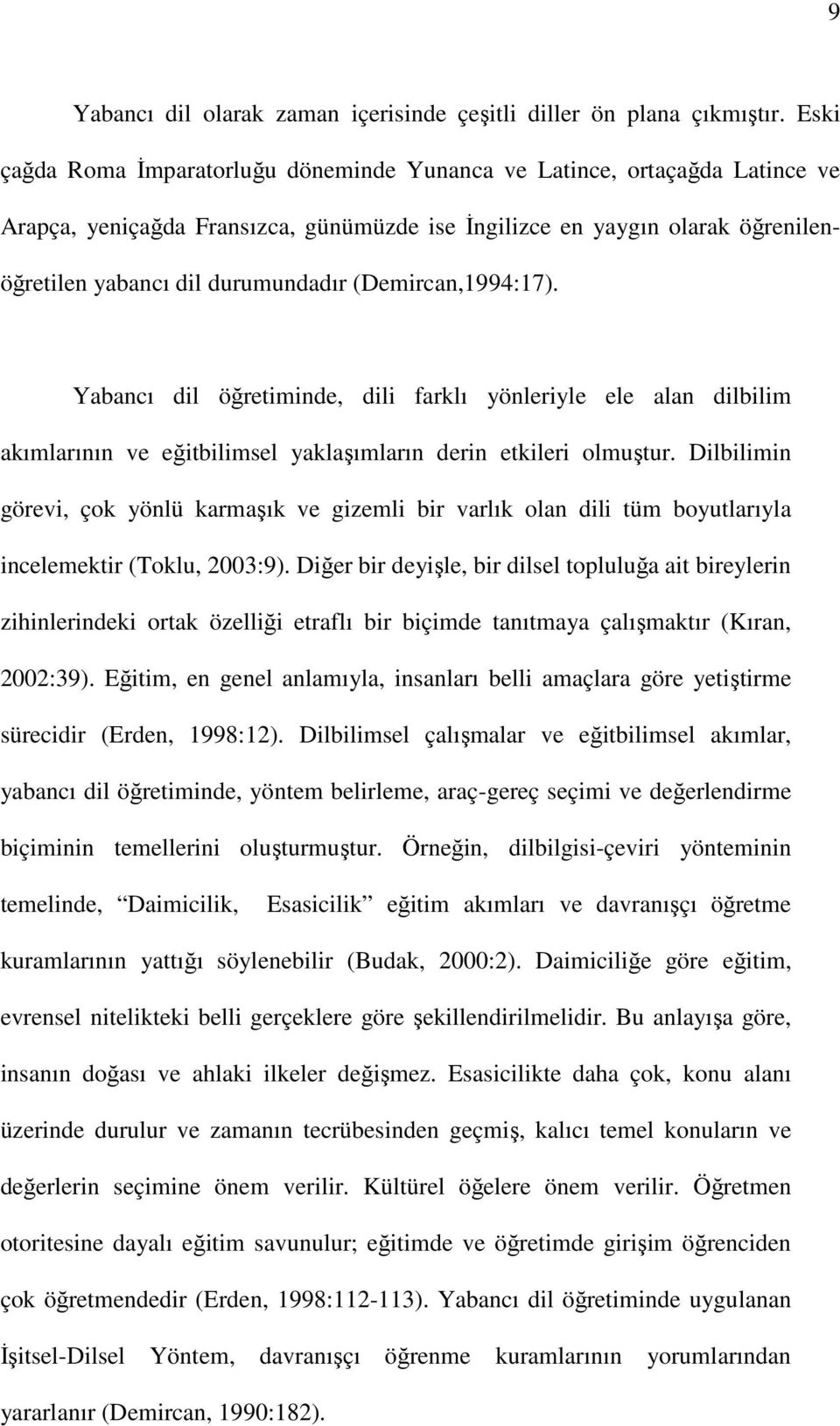 (Demircan,1994:17). Yabancı dil öğretiminde, dili farklı yönleriyle ele alan dilbilim akımlarının ve eğitbilimsel yaklaşımların derin etkileri olmuştur.