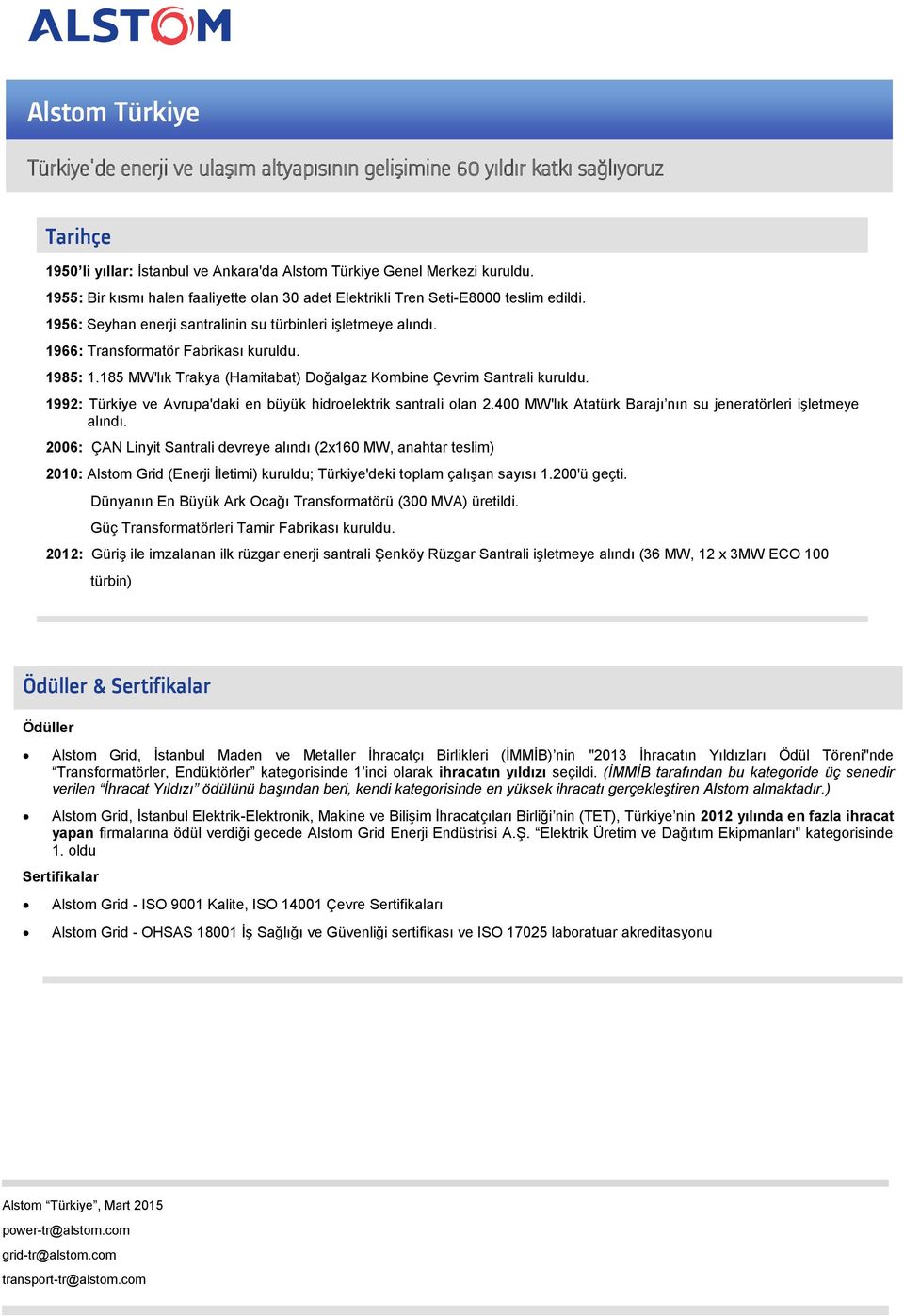 1992: Türkiye ve Avrupa'daki en büyük hidroelektrik santrali olan 2.400 MW'lık Atatürk Barajı nın su jeneratörleri işletmeye alındı.