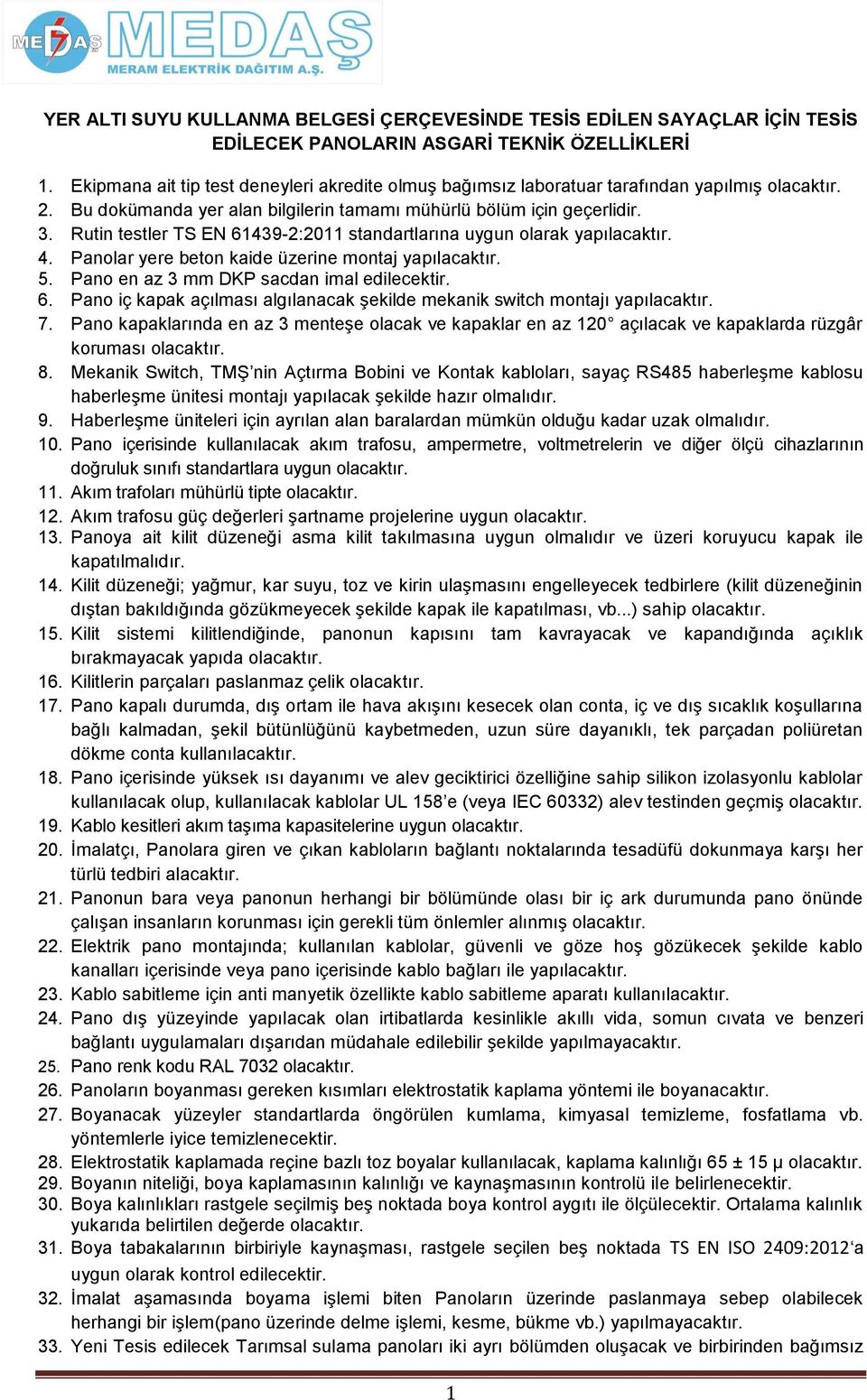 Rutin testler TS EN 61439-2:2011 standartlarına uygun olarak yapılacaktır. 4. Panolar yere beton kaide üzerine montaj yapılacaktır. 5. Pano en az 3 mm DKP sacdan imal edilecektir. 6. Pano iç kapak açılması algılanacak şekilde mekanik switch montajı yapılacaktır.