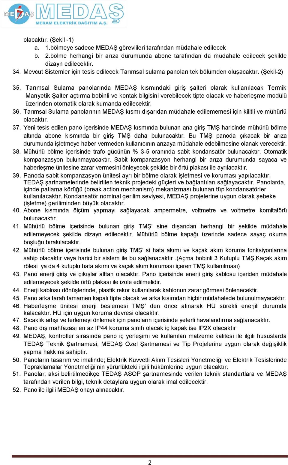 Tarımsal Sulama panolarında MEDAŞ kısmındaki giriş şalteri olarak kullanılacak Termik Manyetik Şalter açtırma bobinli ve kontak bilgisini verebilecek tipte olacak ve haberleşme modülü üzerinden