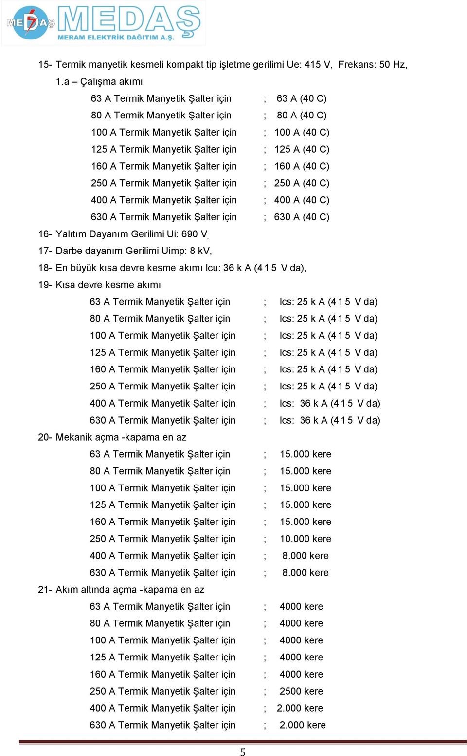 A (40 C) 160 A Termik Manyetik Şalter için ; 160 A (40 C) 250 A Termik Manyetik Şalter için ; 250 A (40 C) 400 A Termik Manyetik Şalter için ; 400 A (40 C) 630 A Termik Manyetik Şalter için ; 630 A