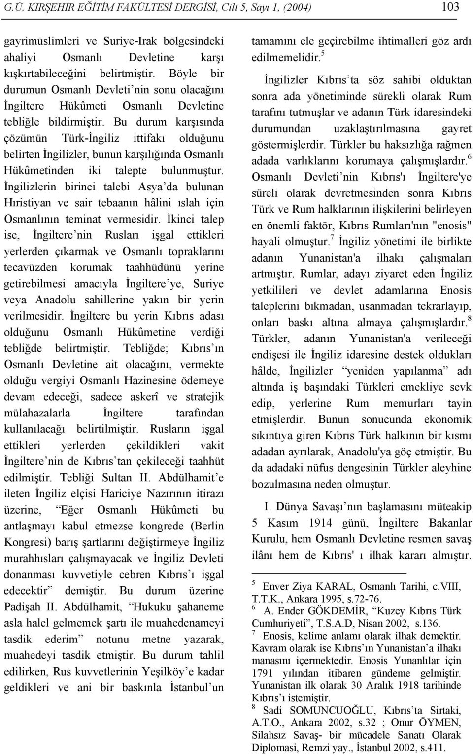 Bu durum karşısında çözümün Türk-İngiliz ittifakı olduğunu belirten İngilizler, bunun karşılığında Osmanlı Hükûmetinden iki talepte bulunmuştur.