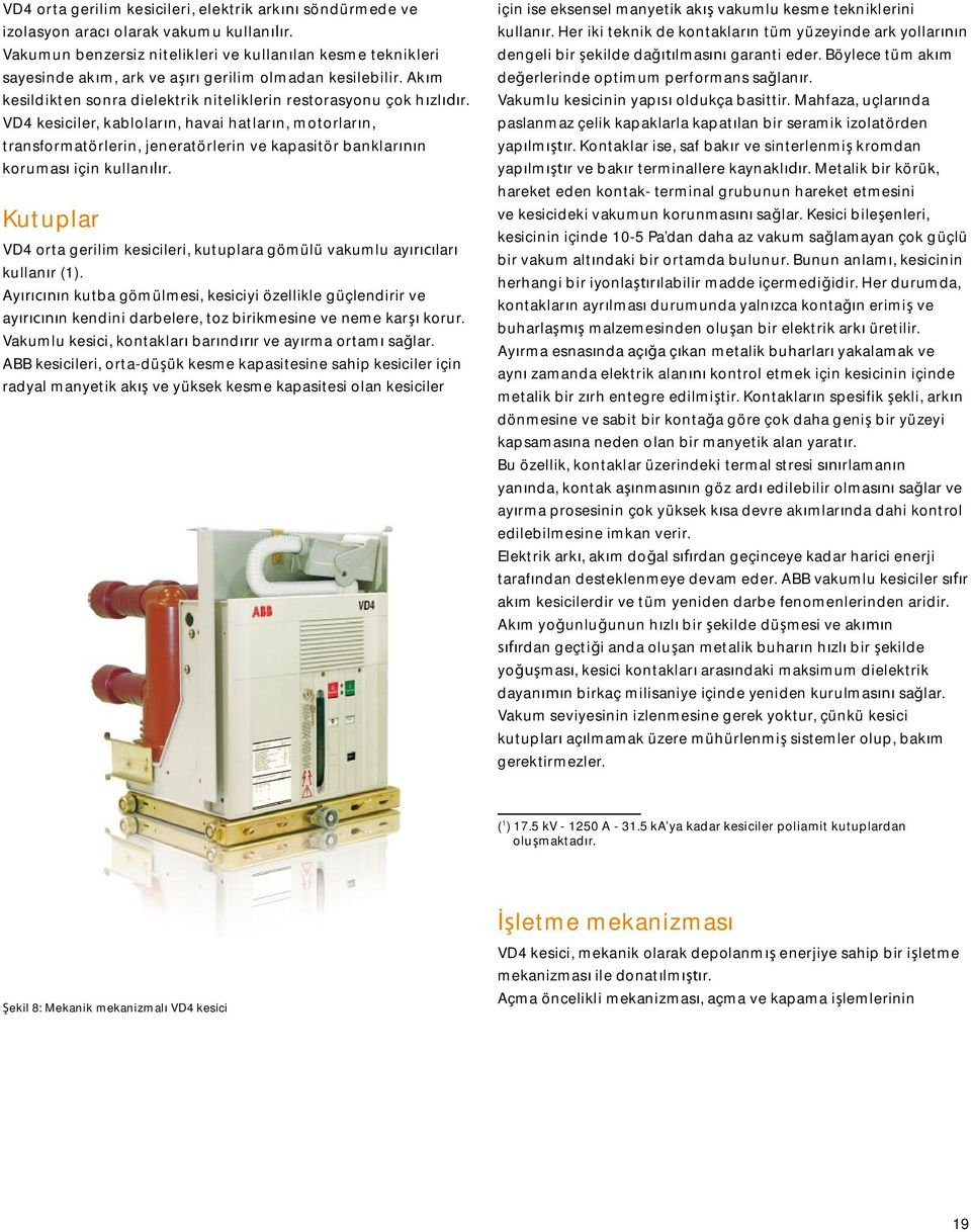 VD4 kesiciler, kablolar n, havai hatlar n, motorlar n, transformatörlerin, jeneratörlerin ve kapasitör banklar # n korumas için kullan - r.
