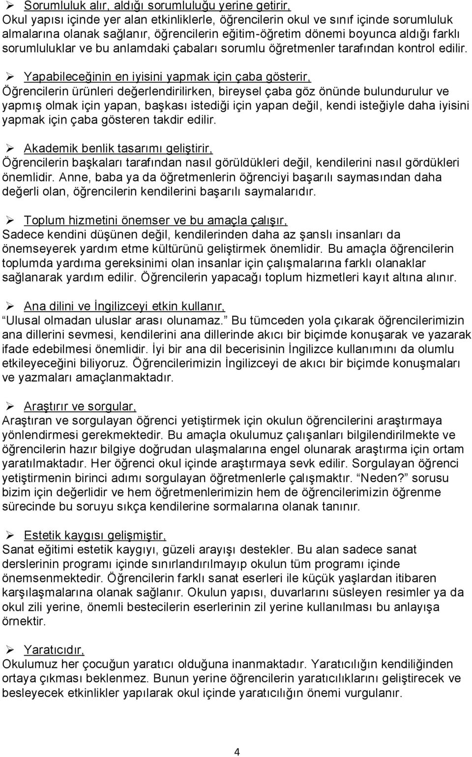 Yapabileceğinin en iyisini yapmak için çaba gösterir, Öğrencilerin ürünleri değerlendirilirken, bireysel çaba göz önünde bulundurulur ve yapmış olmak için yapan, başkası istediği için yapan değil,