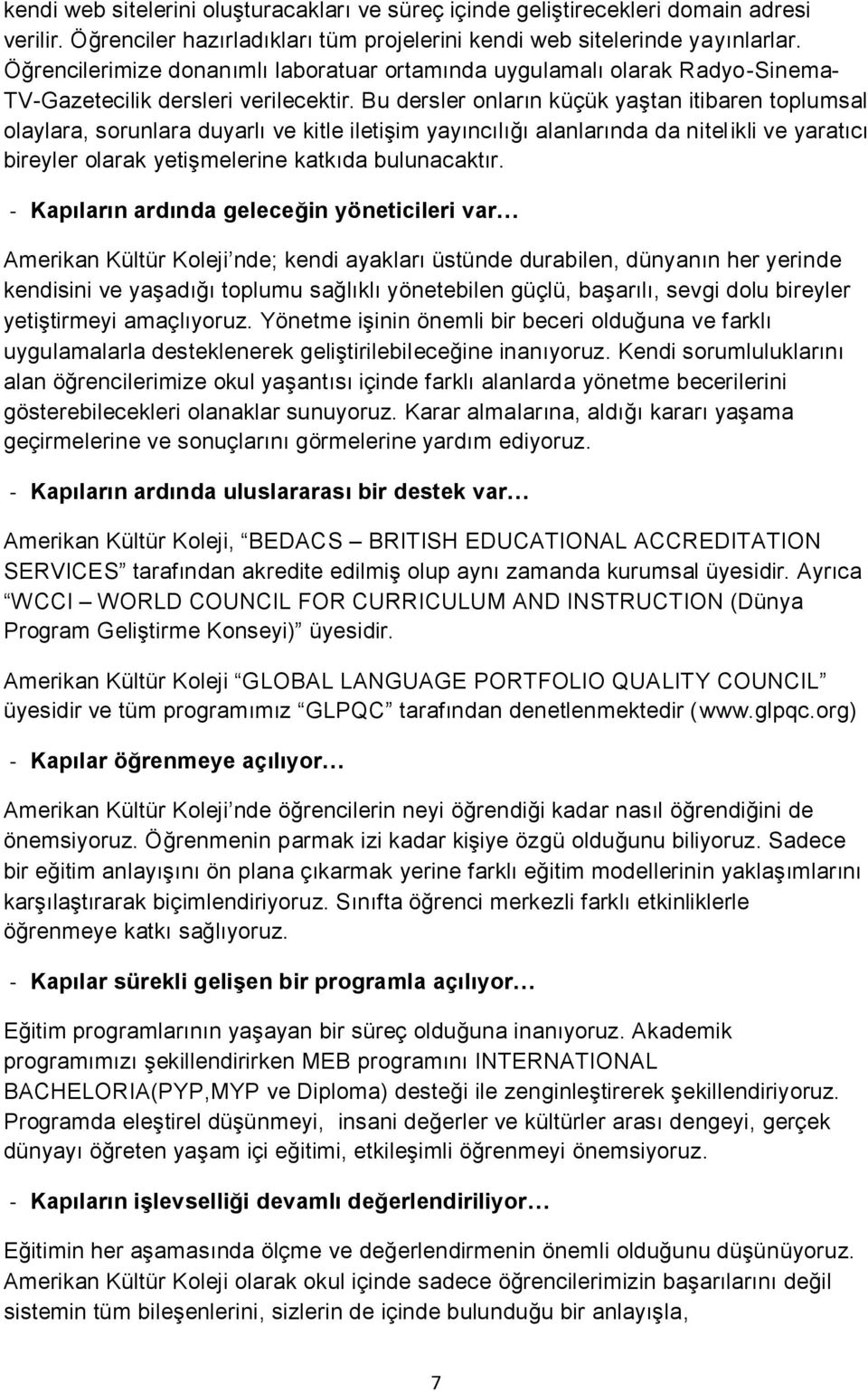 Bu dersler onların küçük yaştan itibaren toplumsal olaylara, sorunlara duyarlı ve kitle iletişim yayıncılığı alanlarında da nitelikli ve yaratıcı bireyler olarak yetişmelerine katkıda bulunacaktır.