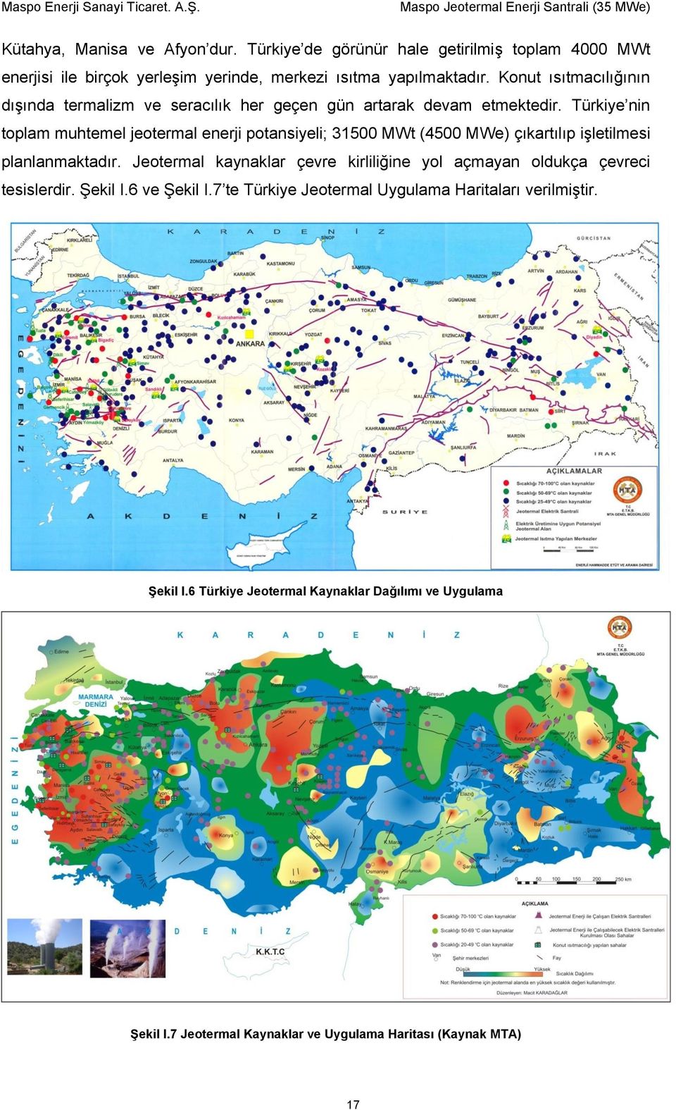 Türkiye nin toplam muhtemel jeotermal enerji potansiyeli; 31500 MWt (4500 MWe) çıkartılıp işletilmesi planlanmaktadır.