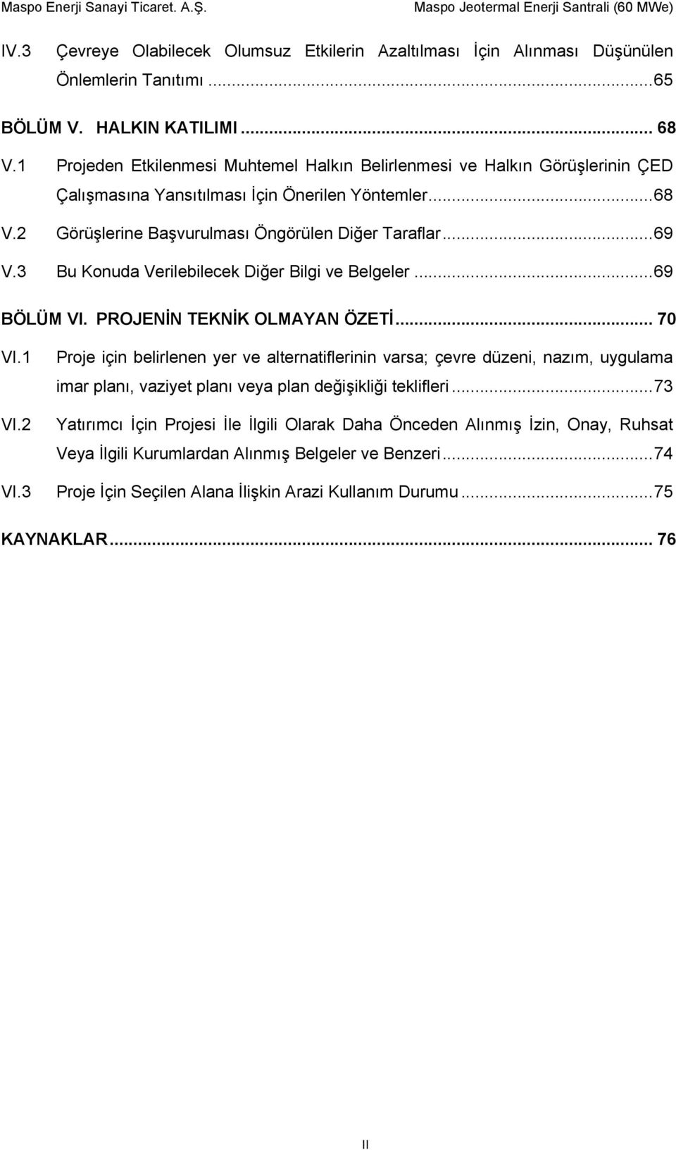 3 Bu Konuda Verilebilecek Diğer Bilgi ve Belgeler... 69 BÖLÜM VI. PROJENİN TEKNİK OLMAYAN ÖZETİ... 70 VI.1 VI.