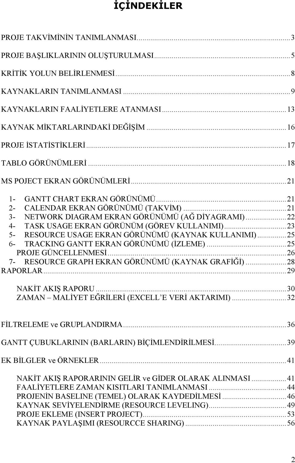 ..21 3- NETWORK DIAGRAM EKRAN GÖRÜNÜMÜ (AĞ DĐYAGRAMI)...22 4- TASK USAGE EKRAN GÖRÜNÜM (GÖREV KULLANIMI)...23 5- RESOURCE USAGE EKRAN GÖRÜNÜMÜ (KAYNAK KULLANIMI).