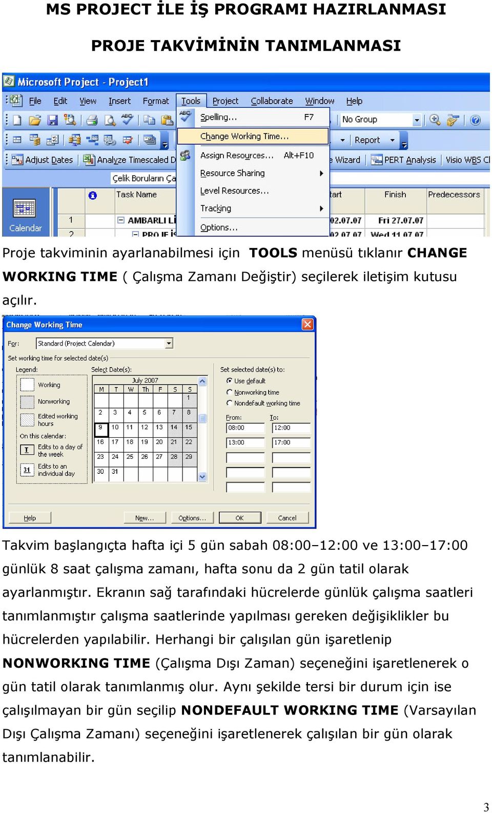 Ekranın sağ tarafındaki hücrelerde günlük çalışma saatleri tanımlanmıştır çalışma saatlerinde yapılması gereken değişiklikler bu hücrelerden yapılabilir.