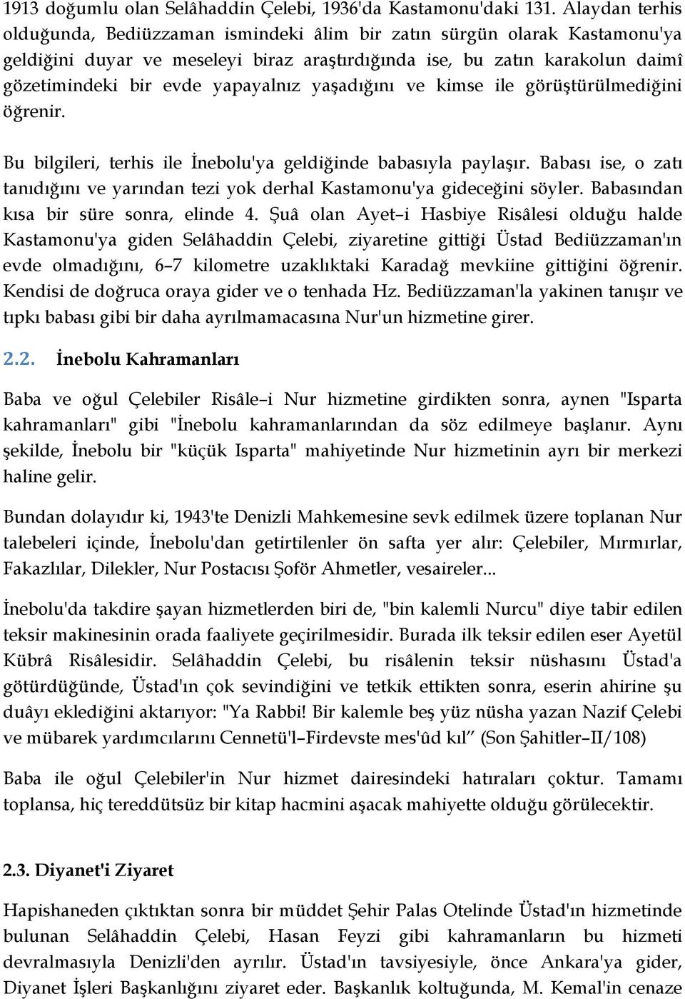 yapayalnız yaşadığını ve kimse ile görüştürülmediğini öğrenir. Bu bilgileri, terhis ile İnebolu'ya geldiğinde babasıyla paylaşır.