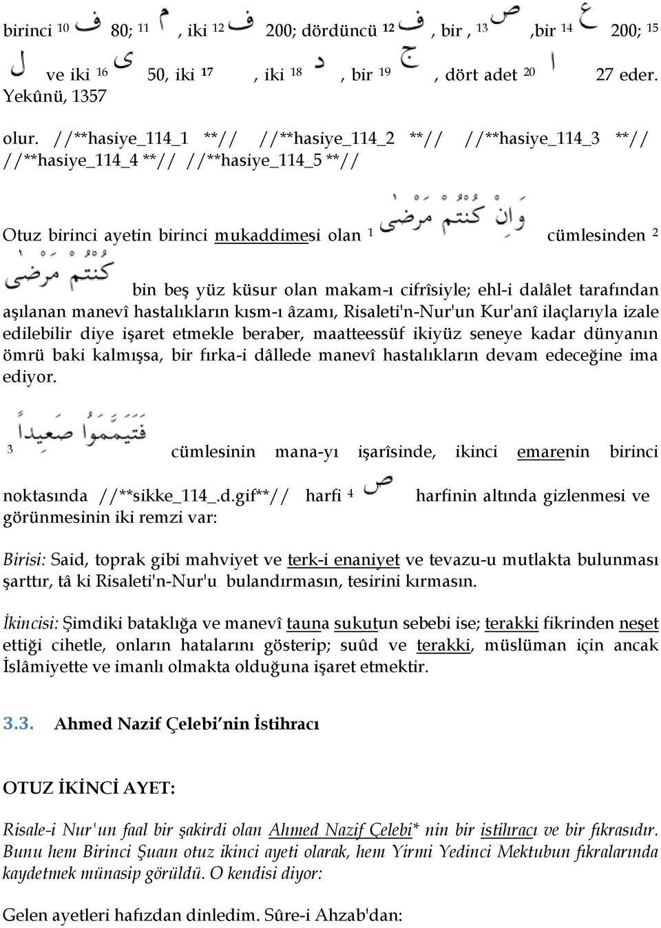 makam-ı cifrîsiyle; ehl-i dalâlet tarafından aşılanan manevî hastalıkların kısm-ı âzamı, Risaleti'n-Nur'un Kur'anî ilaçlarıyla izale edilebilir diye işaret etmekle beraber, maatteessüf ikiyüz seneye