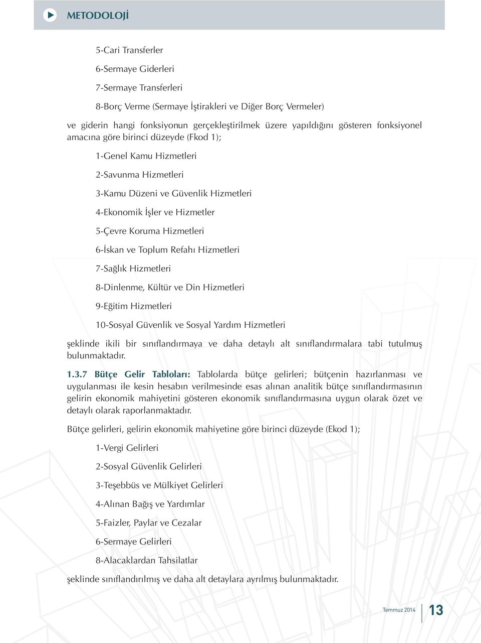 6-İskan ve Toplum Refahı Hizmetleri 7-Sağlık Hizmetleri 8-Dinlenme, Kültür ve Din Hizmetleri 9-Eğitim Hizmetleri 10-Sosyal Güvenlik ve Sosyal Yardım Hizmetleri şeklinde ikili bir sınıflandırmaya ve