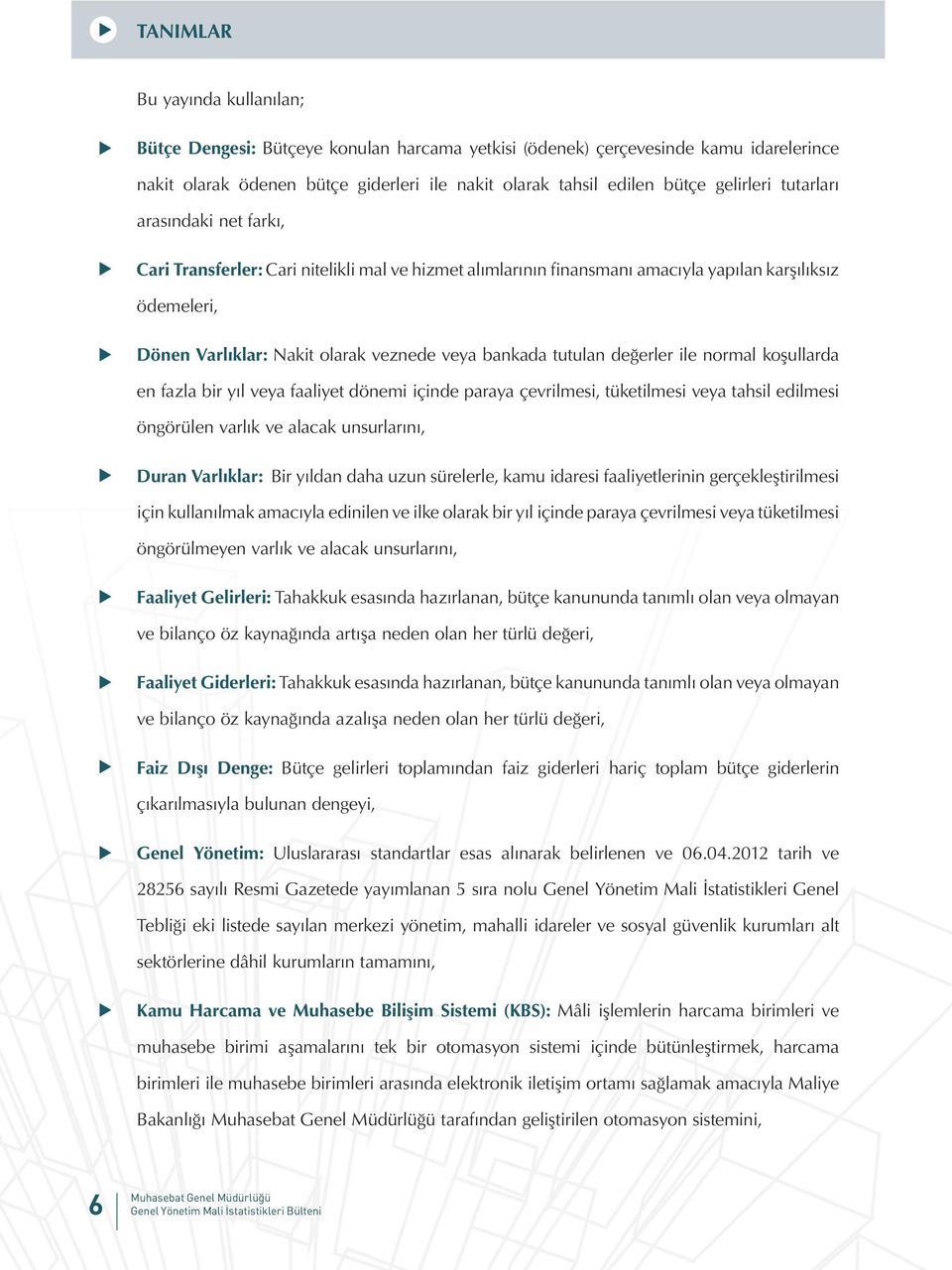 bankada tutulan değerler ile normal koşullarda en fazla bir yıl veya faaliyet dönemi içinde paraya çevrilmesi, tüketilmesi veya tahsil edilmesi öngörülen varlık ve alacak unsurlarını, Duran