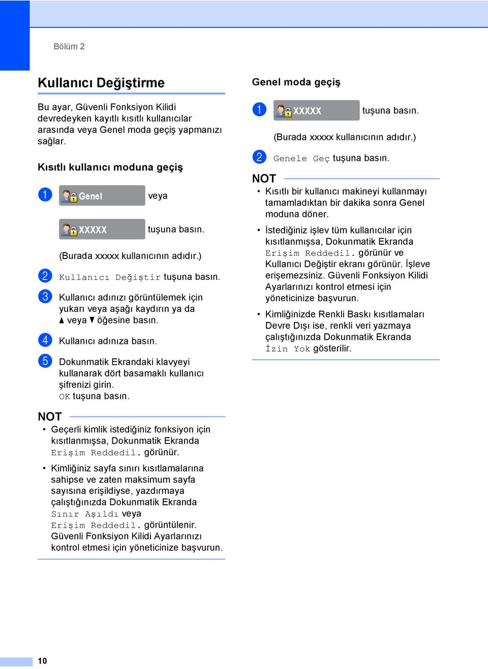 c Kullanıcı adınızı görüntülemek için yukarı veya aşağı kaydırın ya da a veya b d Kullanıcı adınıza basın. e Dokunmatik Ekrandaki klavyeyi kullanarak dört basamaklı kullanıcı şifrenizi girin.