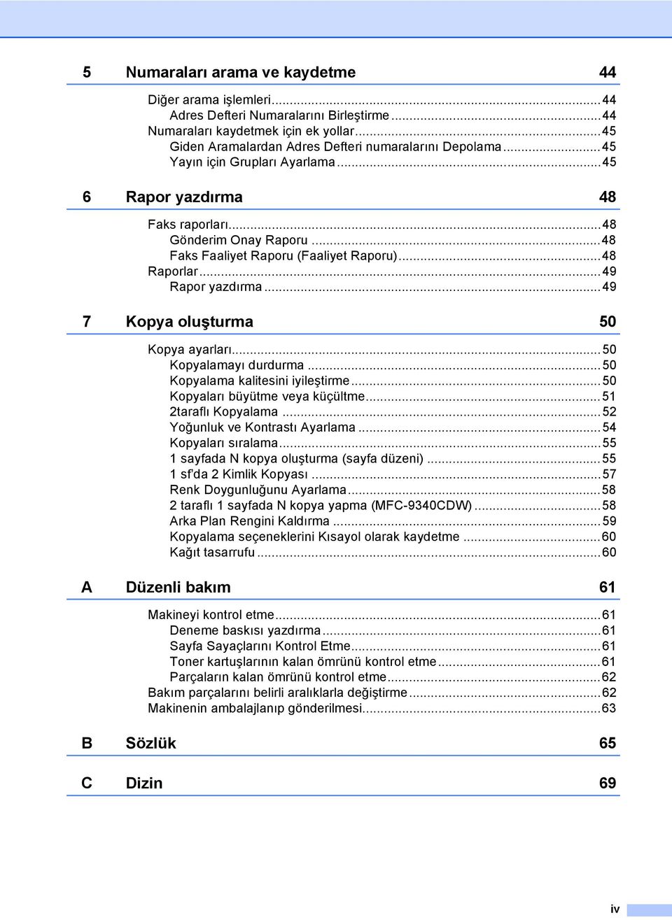 ..49 7 Kopya oluşturma 50 Kopya ayarları...50 Kopyalamayı durdurma...50 Kopyalama kalitesini iyileştirme...50 Kopyaları büyütme veya küçültme...51 2taraflı Kopyalama...52 Yoğunluk ve Kontrastı Ayarlama.