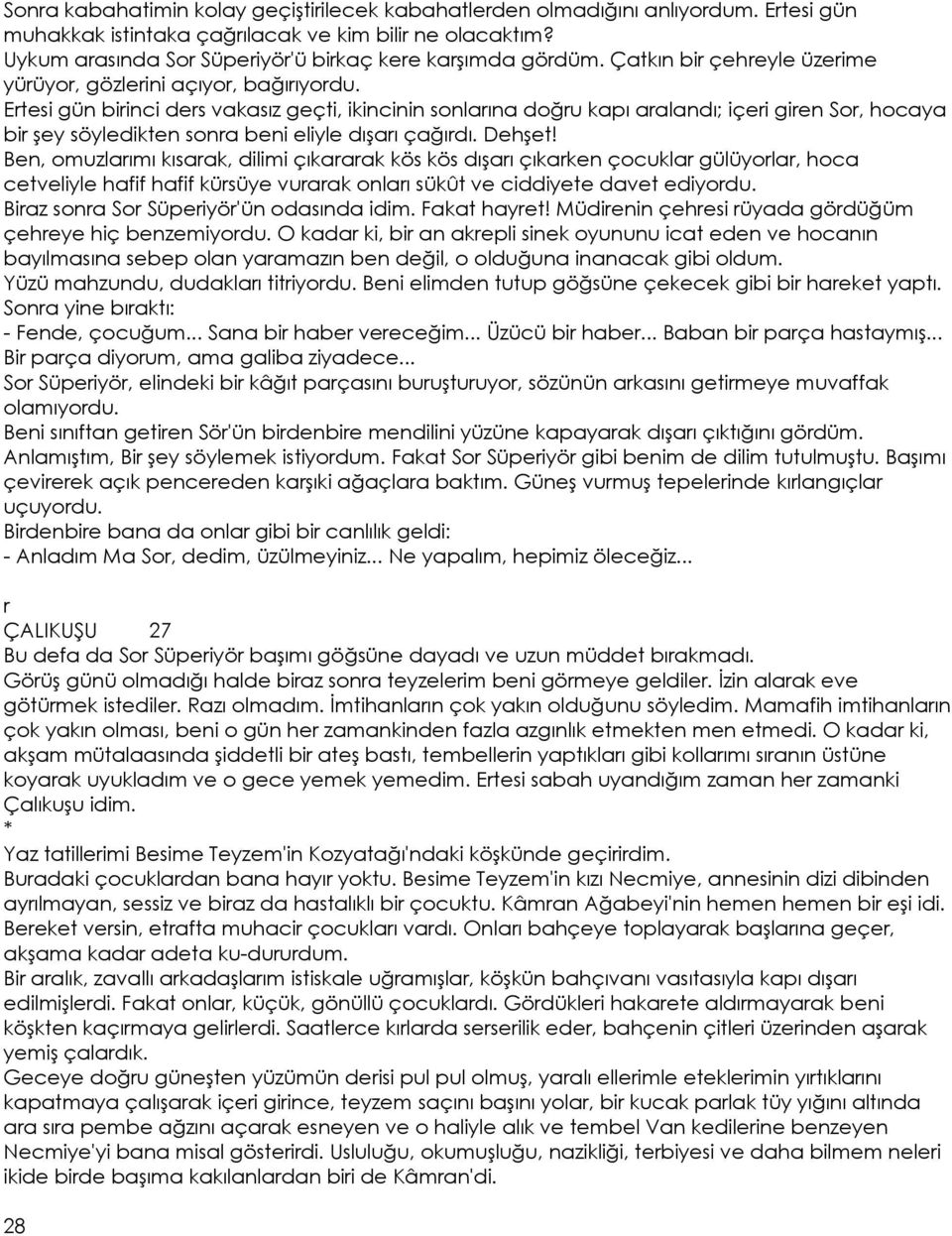 Ertesi gün birinci ders vakasız geçti, ikincinin sonlarına doğru kapı aralandı; içeri giren Sor, hocaya bir şey söyledikten sonra beni eliyle dışarı çağırdı. Dehşet!