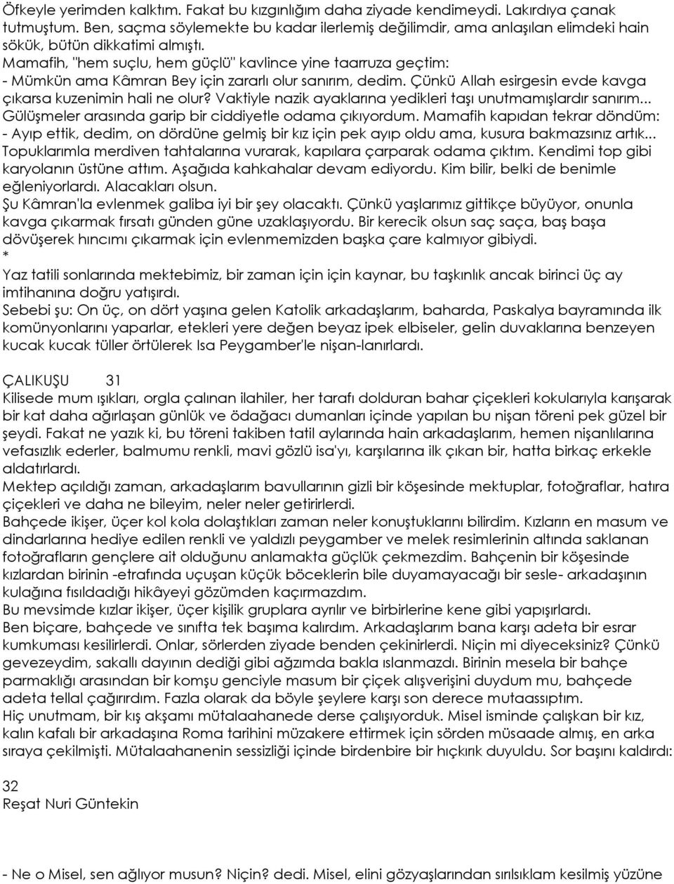 Mamafih, "hem suçlu, hem güçlü" kavlince yine taarruza geçtim: - Mümkün ama Kâmran Bey için zararlı olur sanırım, dedim. Çünkü Allah esirgesin evde kavga çıkarsa kuzenimin hali ne olur?