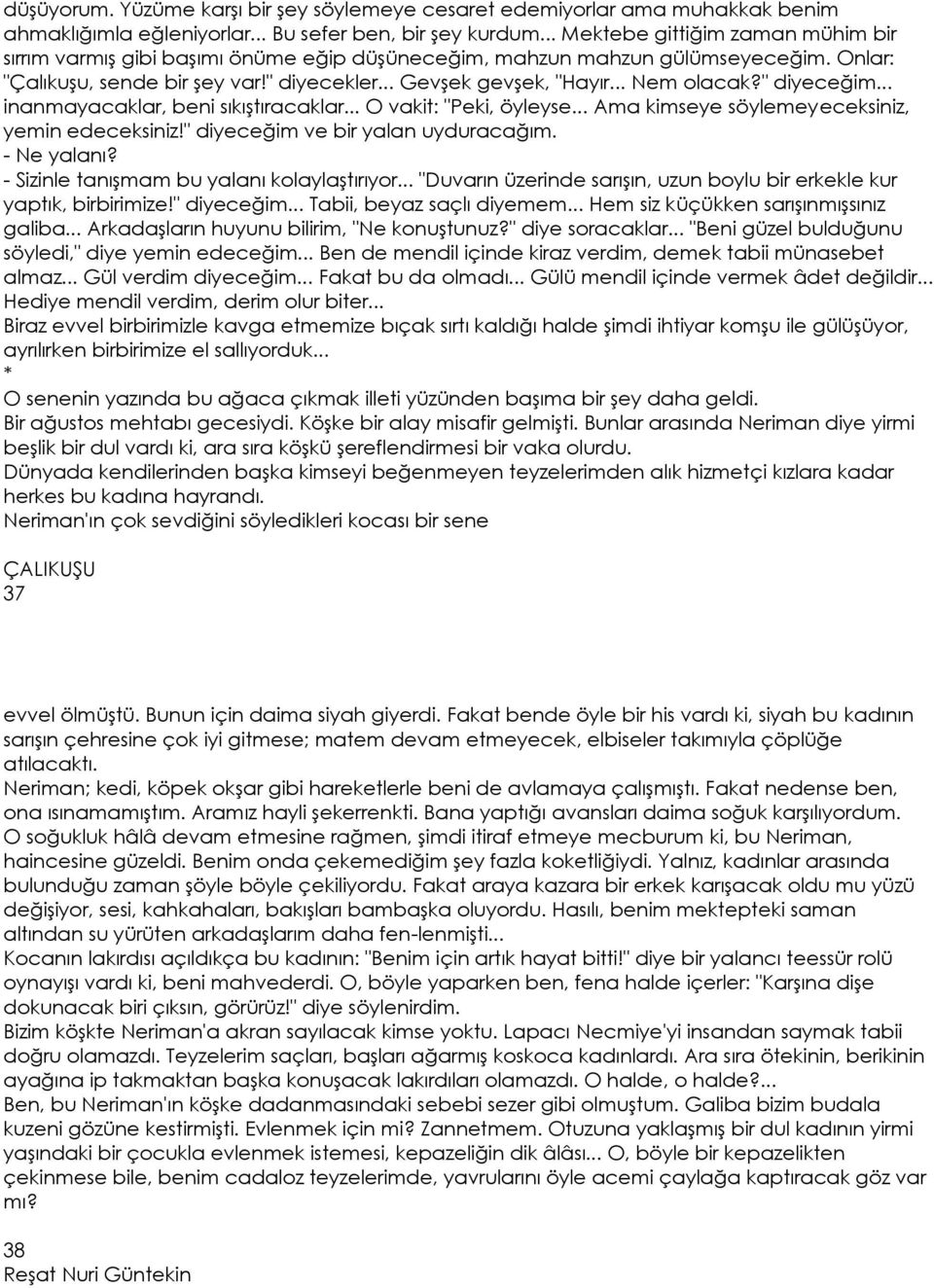 .. Nem olacak?" diyeceğim... inanmayacaklar, beni sıkıştıracaklar... O vakit: "Peki, öyleyse... Ama kimseye söylemeyeceksiniz, yemin edeceksiniz!" diyeceğim ve bir yalan uyduracağım. - Ne yalanı?